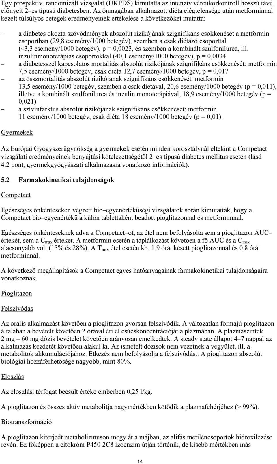 szignifikáns csökkenését a metformin csoportban (29,8 esemény/1000 betegév), szemben a csak diétázó csoporttal (43,3 esemény/1000 betegév), p = 0,0023, és szemben a kombinált szulfonilurea, ill.