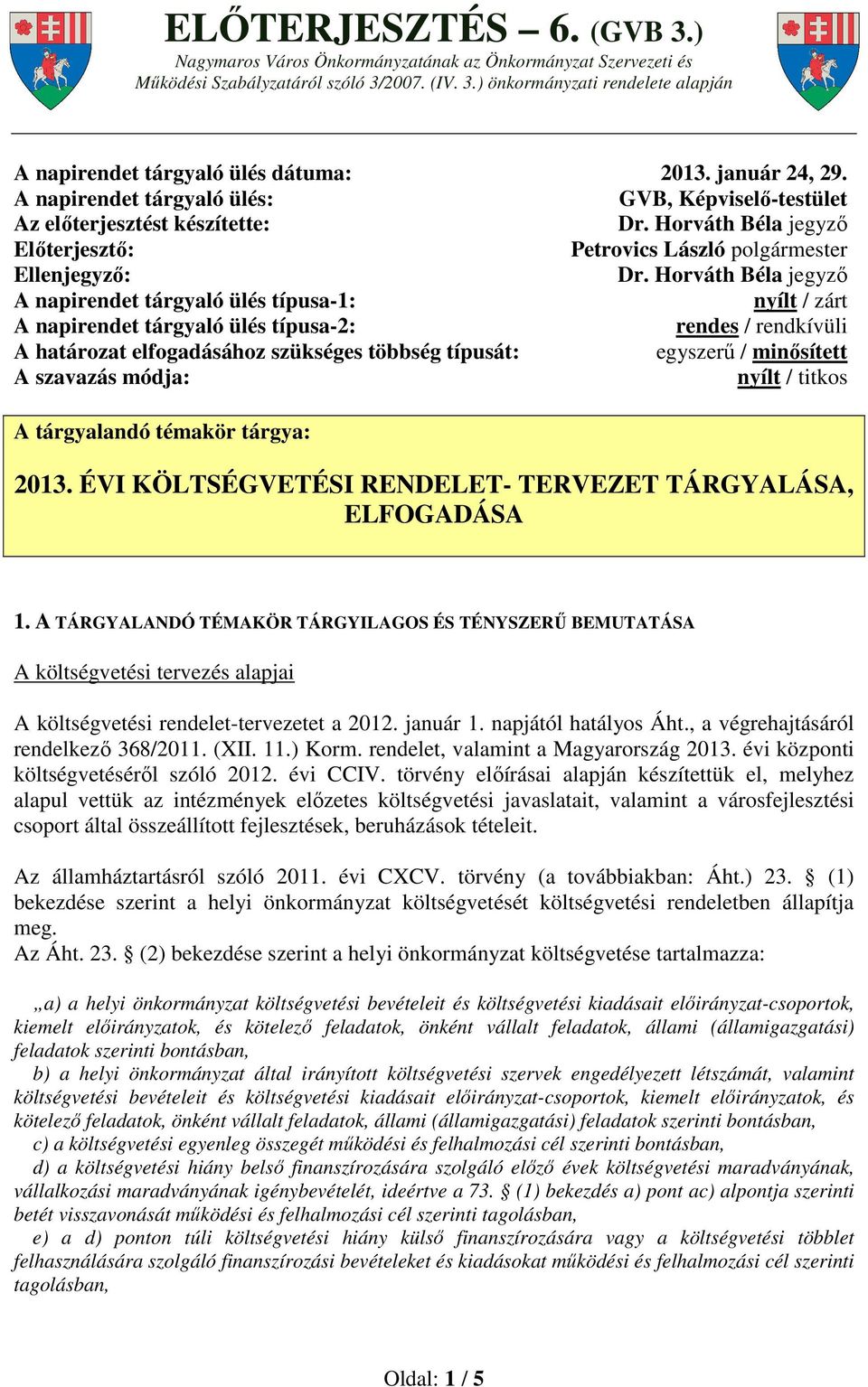 Horváth Béla jegyző A napirendet tárgyaló ülés típusa-1: nyílt / zárt A napirendet tárgyaló ülés típusa-2: rendes / rendkívüli A határozat elfogadásához szükséges többség típusát: egyszerű /