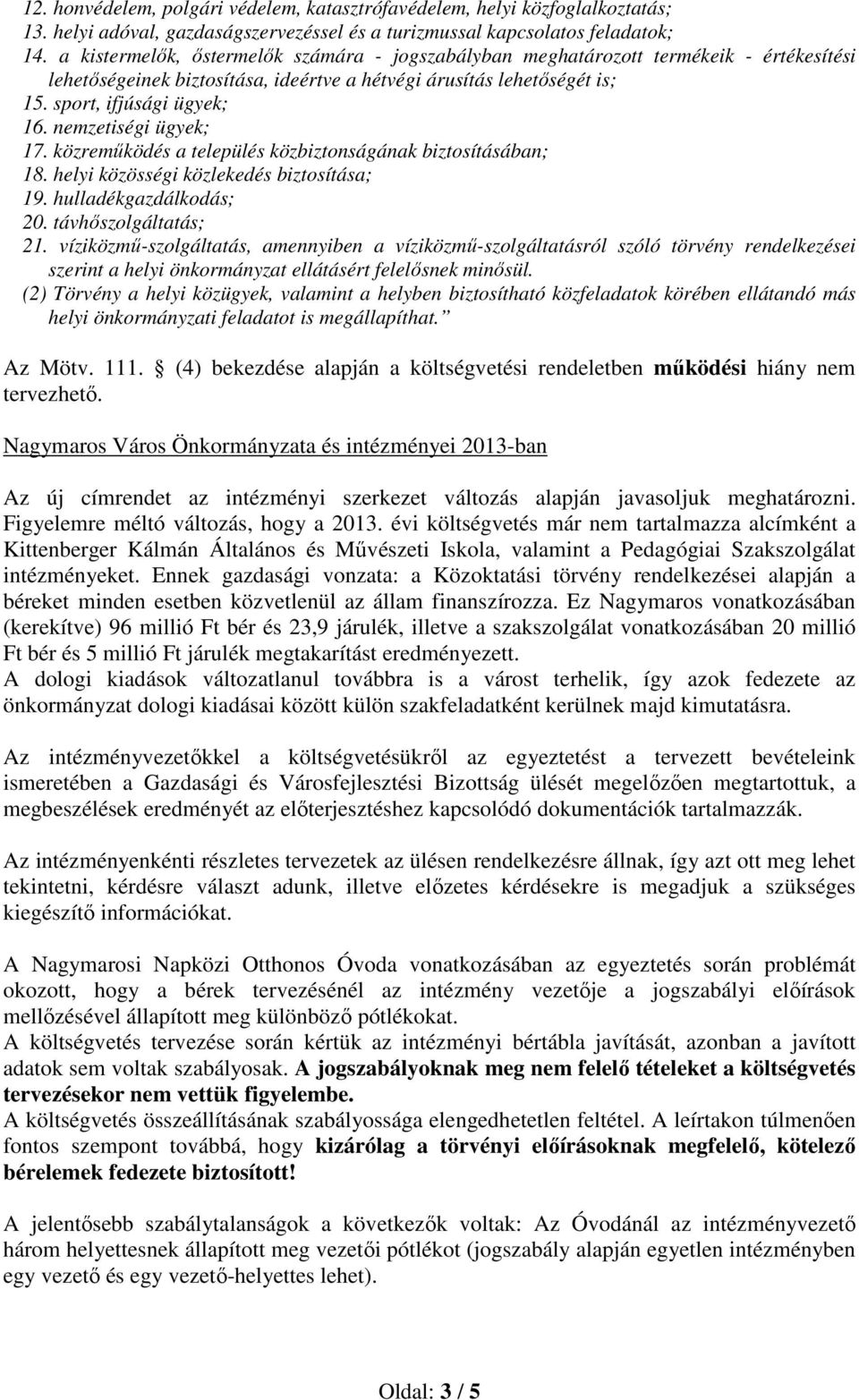 nemzetiségi ügyek; 17. közreműködés a település közbiztonságának biztosításában; 18. helyi közösségi közlekedés biztosítása; 19. hulladékgazdálkodás; 20. távhőszolgáltatás; 21.