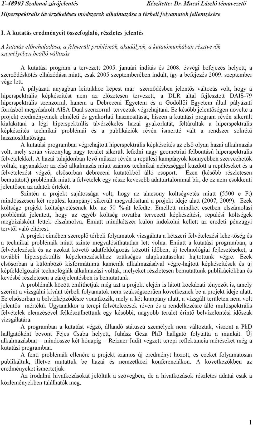 A pályázati anyagban leírtakhoz képest már szerzdésben jelents változás volt, hogy a hiperspektrális képkészítést nem az elzetesen tervezett, a DLR által fejlesztett DAIS-79 hiperspektrális