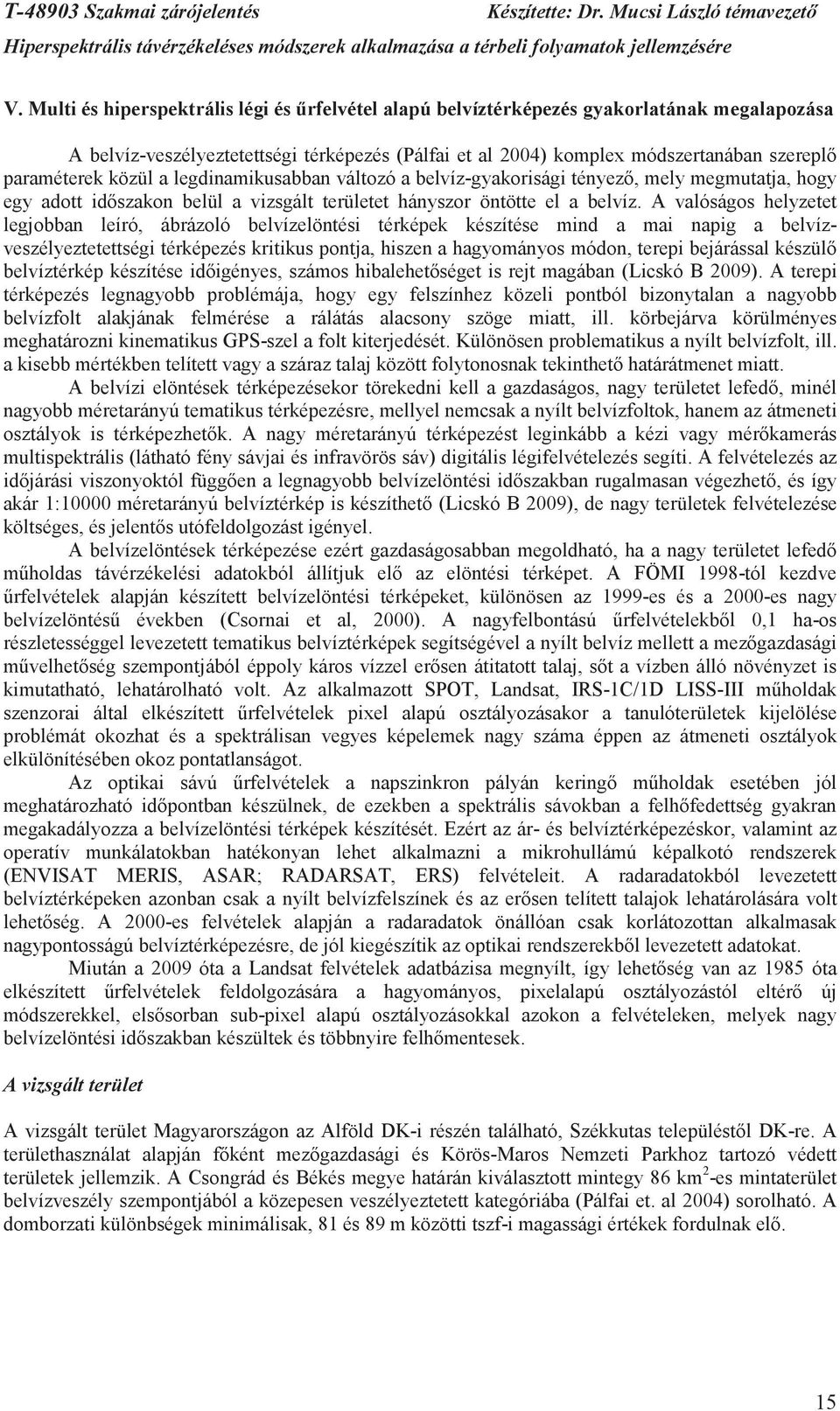 A valóságos helyzetet legjobban leíró, ábrázoló belvízelöntési térképek készítése mind a mai napig a belvízveszélyeztetettségi térképezés kritikus pontja, hiszen a hagyományos módon, terepi