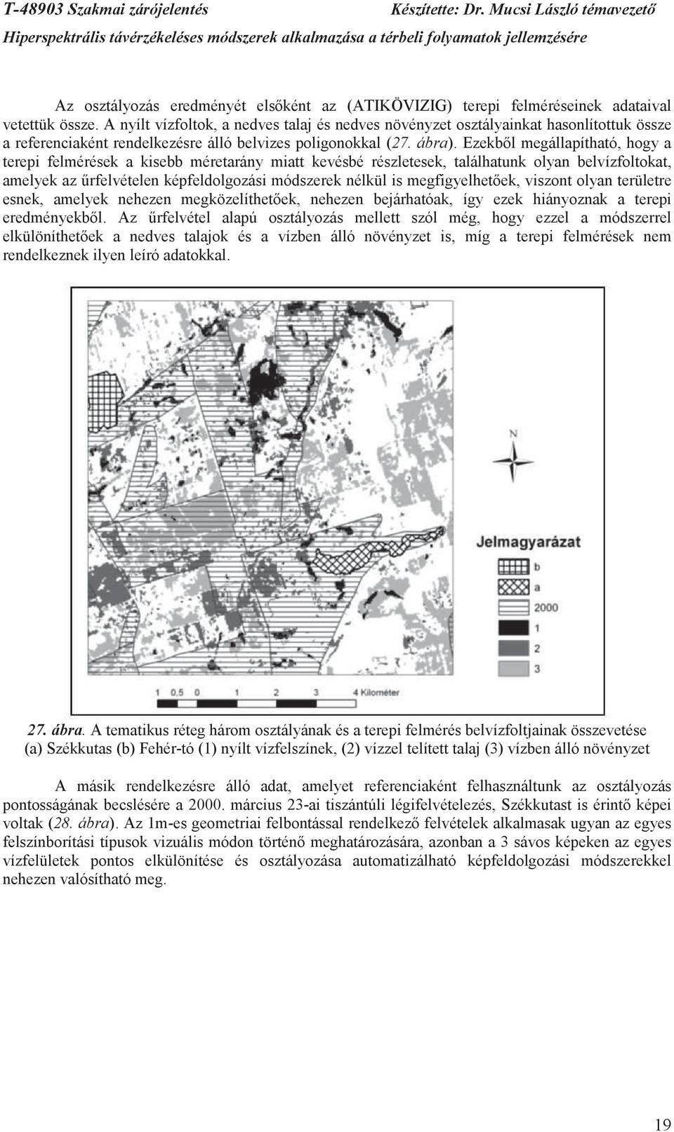 Ezekbl megállapítható, hogy a terepi felmérések a kisebb méretarány miatt kevésbé részletesek, találhatunk olyan belvízfoltokat, amelyek az rfelvételen képfeldolgozási módszerek nélkül is