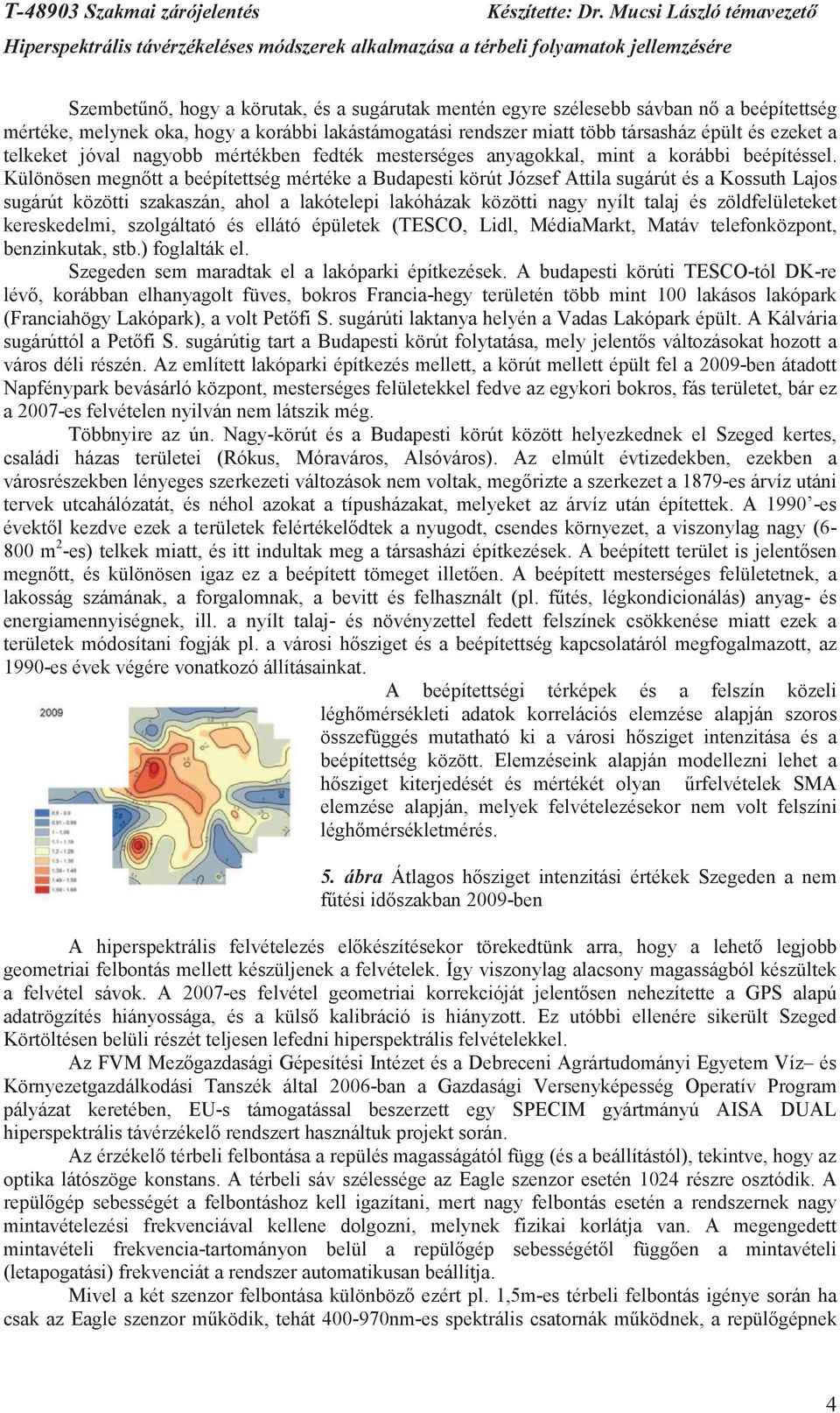 Különösen megntt a beépítettség mértéke a Budapesti körút József Attila sugárút és a Kossuth Lajos sugárút közötti szakaszán, ahol a lakótelepi lakóházak közötti nagy nyílt talaj és zöldfelületeket