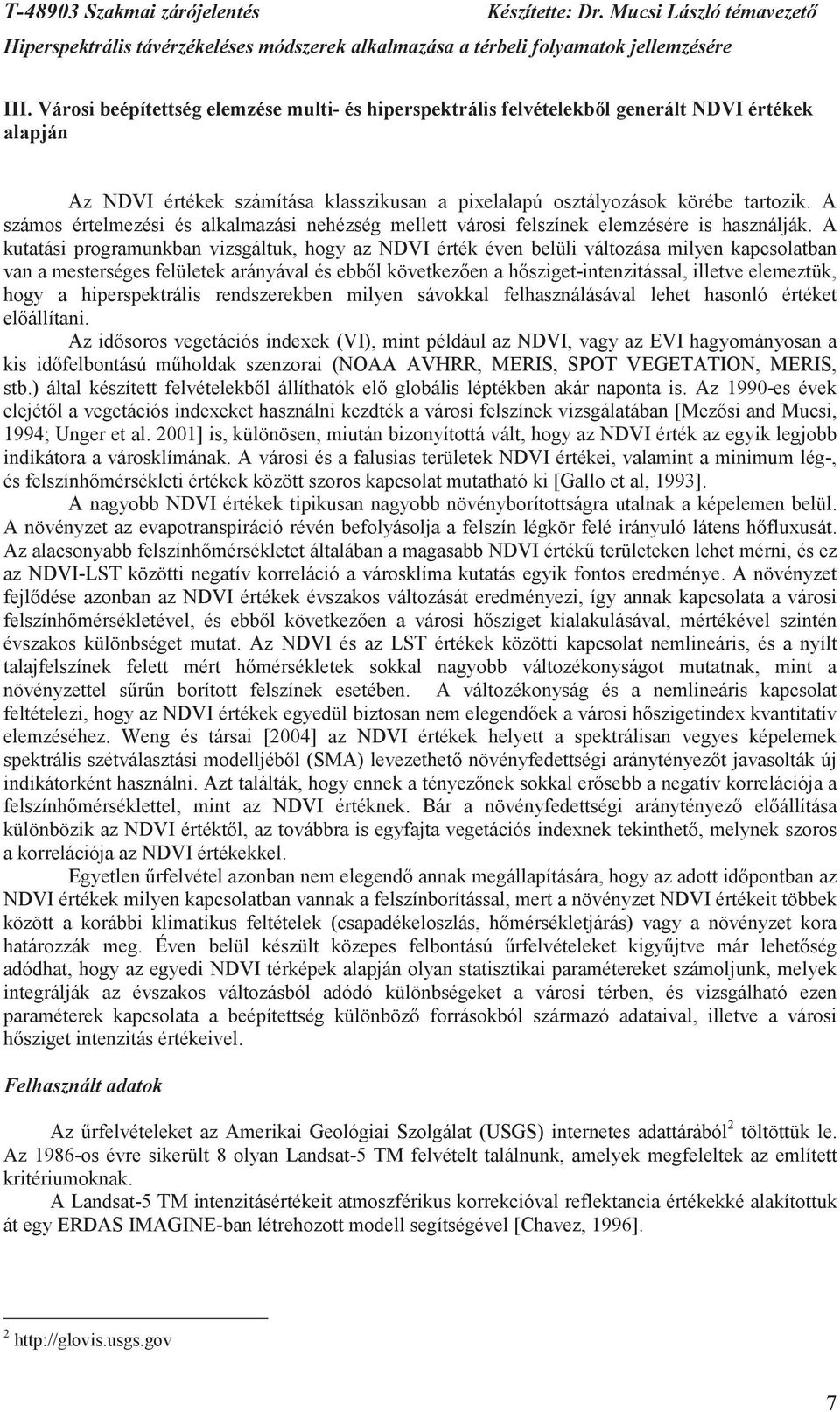 A kutatási programunkban vizsgáltuk, hogy az NDVI érték éven belüli változása milyen kapcsolatban van a mesterséges felületek arányával és ebbl következen a hsziget-intenzitással, illetve elemeztük,