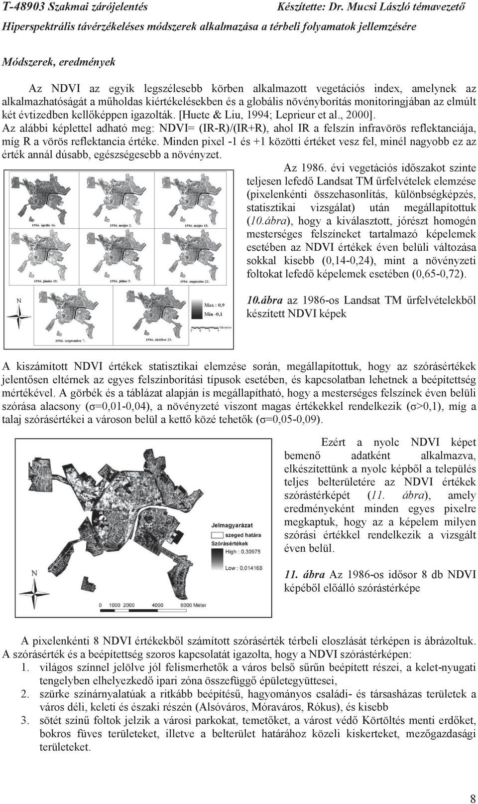 Az alábbi képlettel adható meg: NDVI= (IR-R)/(IR+R), ahol IR a felszín infravörös reflektanciája, míg R a vörös reflektancia értéke.