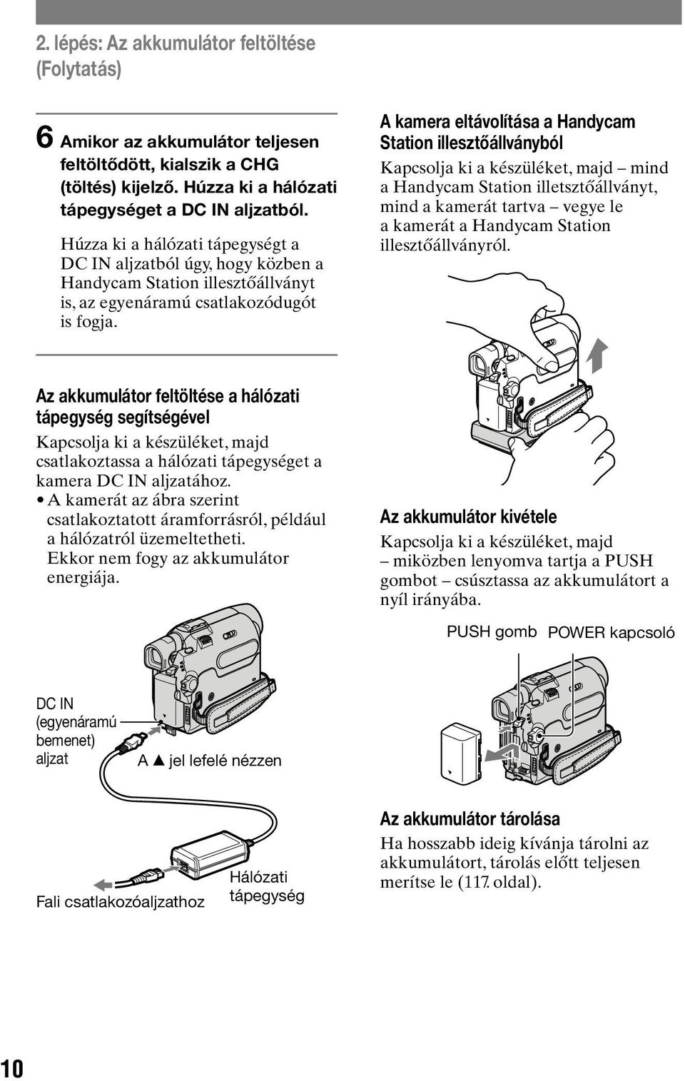 A kamera eltávolítása a Handycam Station illesztőállványból Kapcsolja ki a készüléket, majd mind a Handycam Station illetsztőállványt, mind a kamerát tartva vegye le a kamerát a Handycam Station