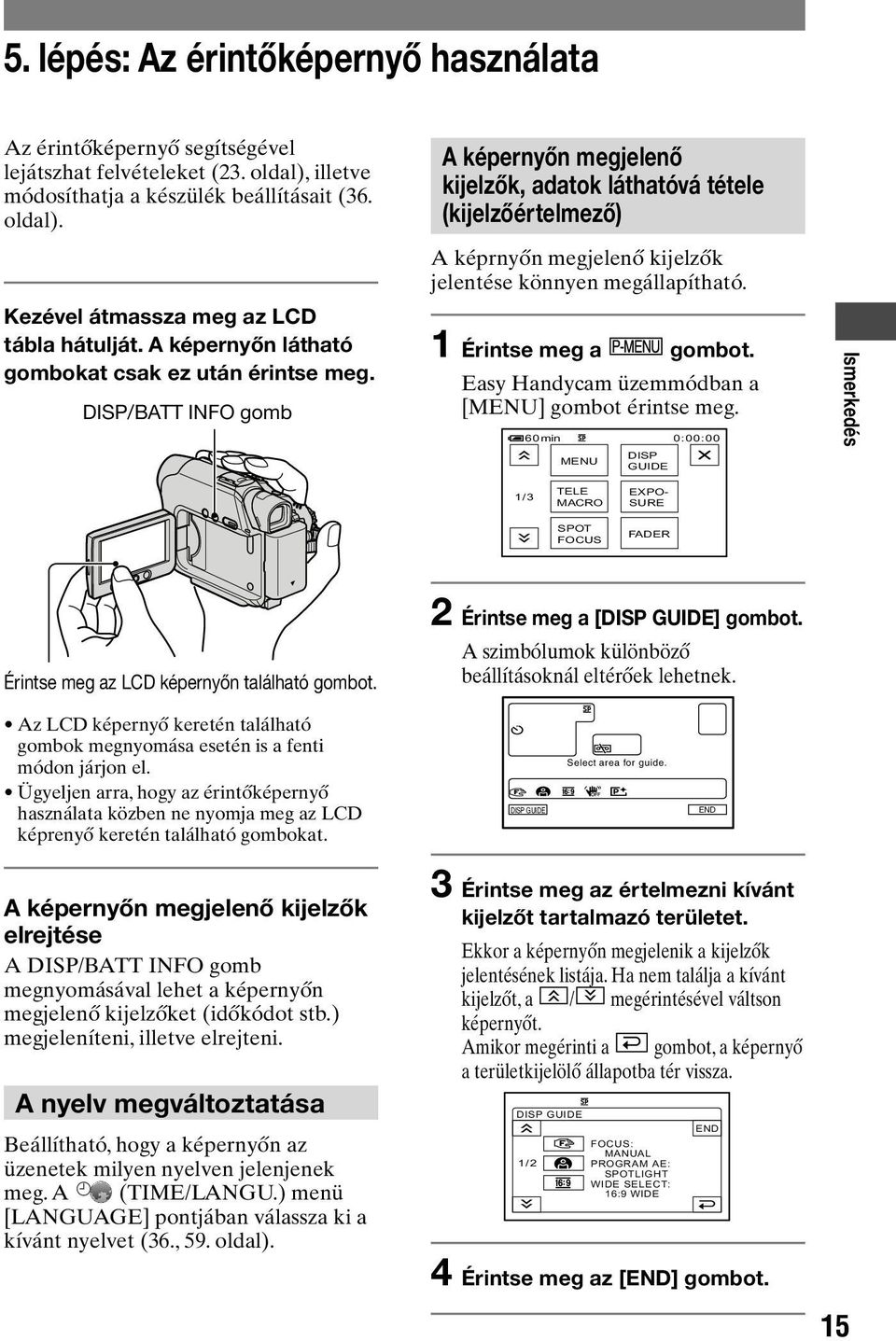 DISP/BATT INFO gomb A képernyőn megjelenő kijelzők, adatok láthatóvá tétele (kijelzőértelmező) A képrnyőn megjelenő kijelzők jelentése könnyen megállapítható. 1 Érintse meg a gombot.