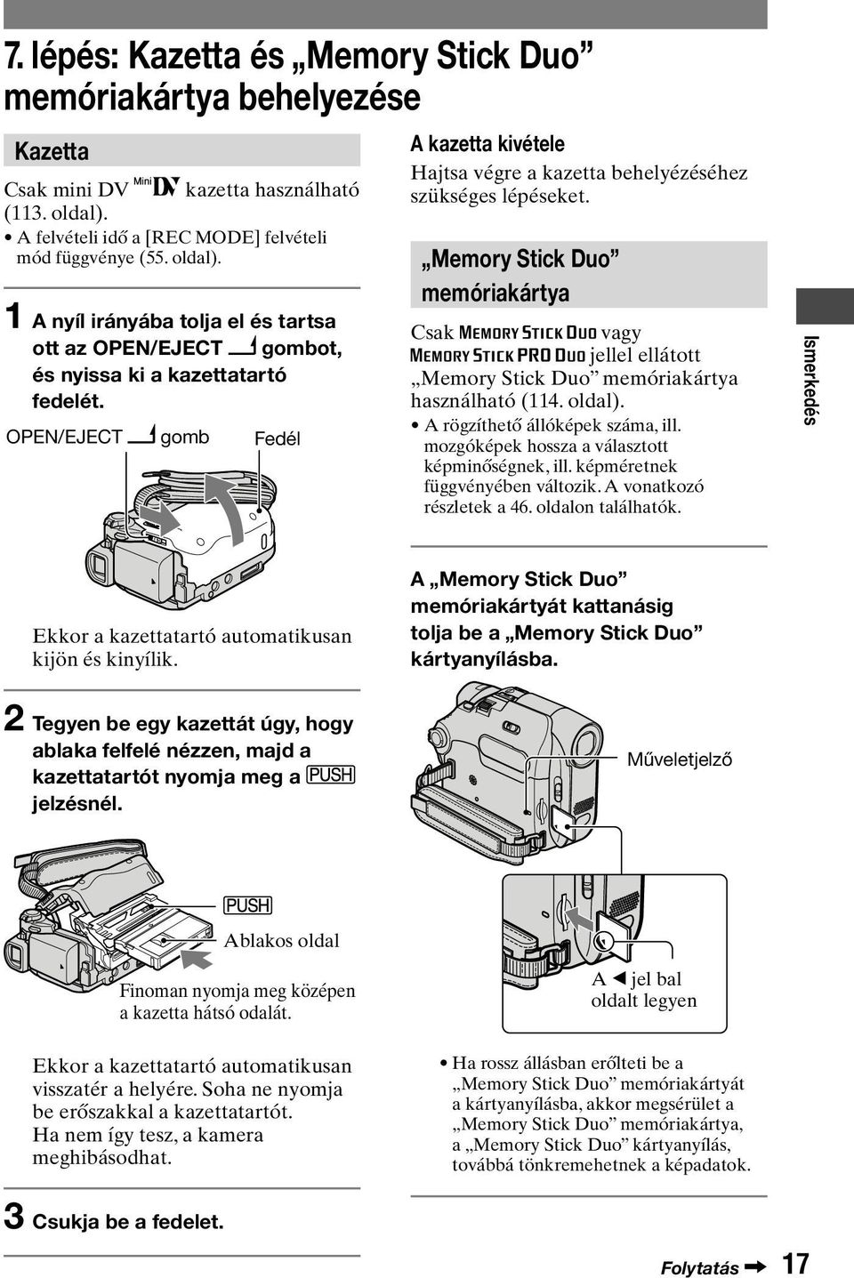 OPEN/EJECT gomb Fedél A kazetta kivétele Hajtsa végre a kazetta behelyézéséhez szükséges lépéseket.