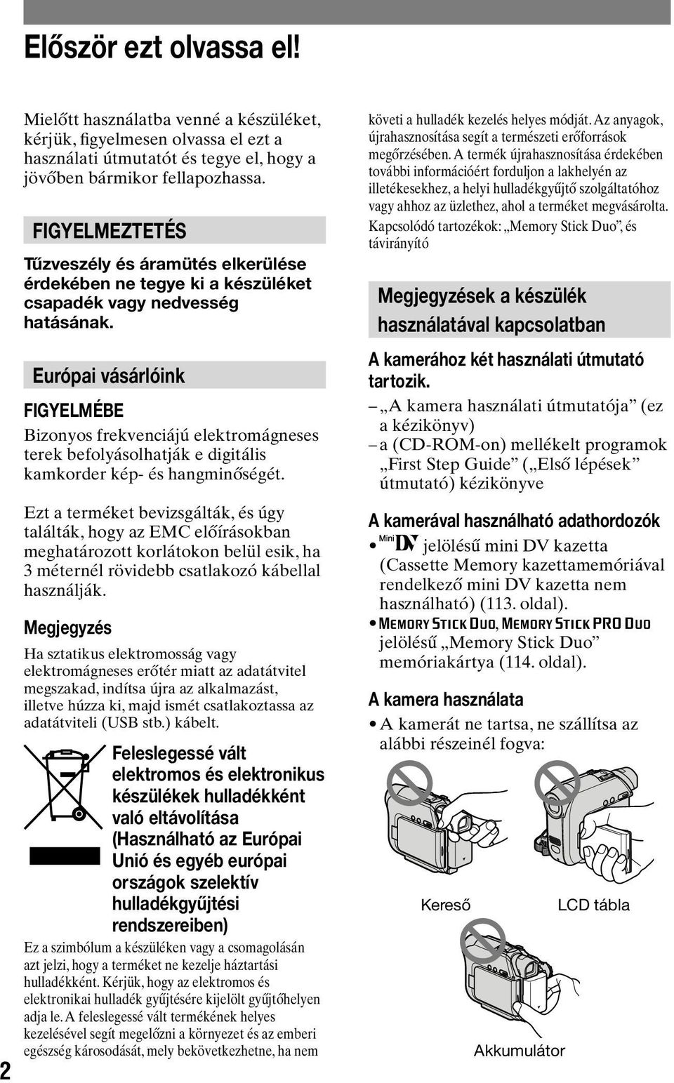 Európai vásárlóink FIGYELMÉBE Bizonyos frekvenciájú elektromágneses terek befolyásolhatják e digitális kamkorder kép- és hangminőségét.