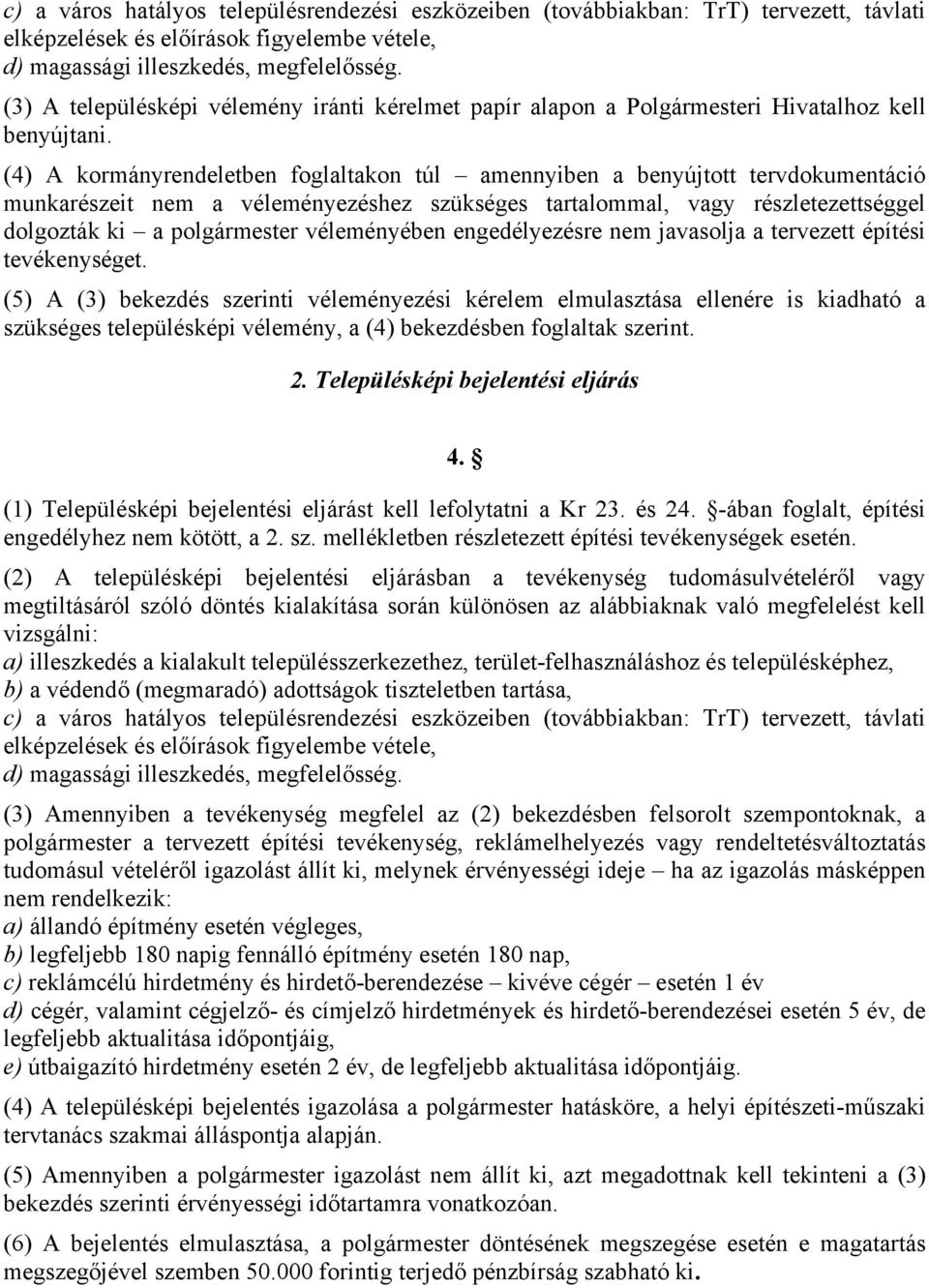 (4) A kormányrendeletben foglaltakon túl amennyiben a benyújtott tervdokumentáció munkarészeit nem a véleményezéshez szükséges tartalommal, vagy részletezettséggel dolgozták ki a polgármester