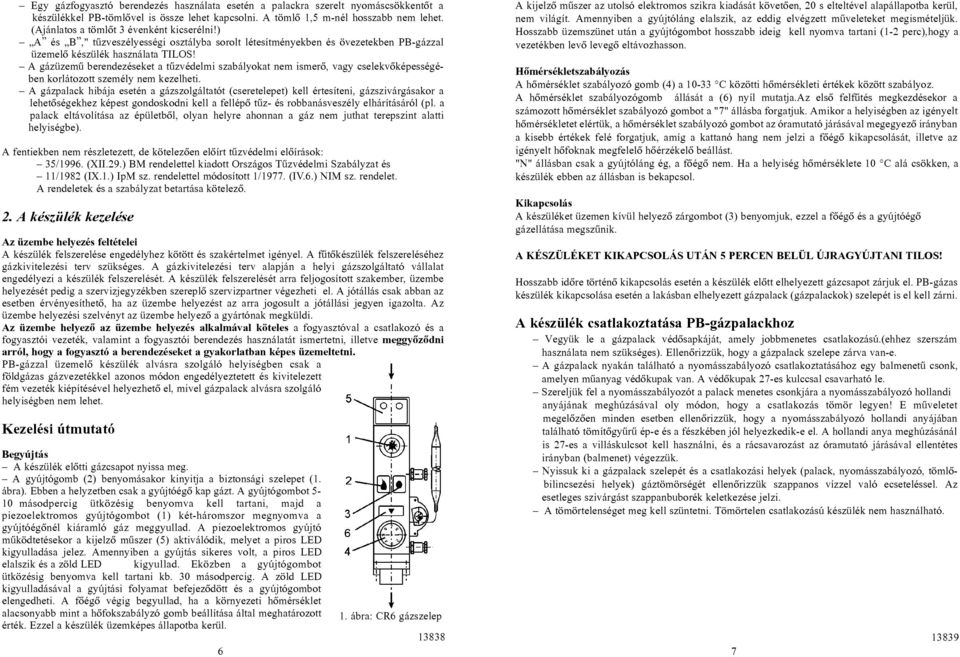 A gázüzemû berendezéseket a tûzvédelmi szabályokat nem ismerõ, vagy cselekvõképességében korlátozott személy nem kezelheti.