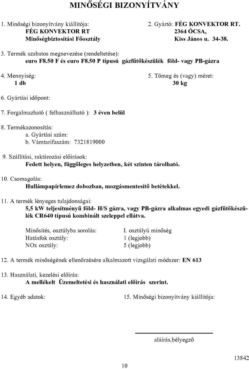 Forgalmazható ( felhasználható ): 3 éven belül 8. Termékazonosítás: a. Gyártási szám: b. Vámtarifaszám: 7321819000 9.