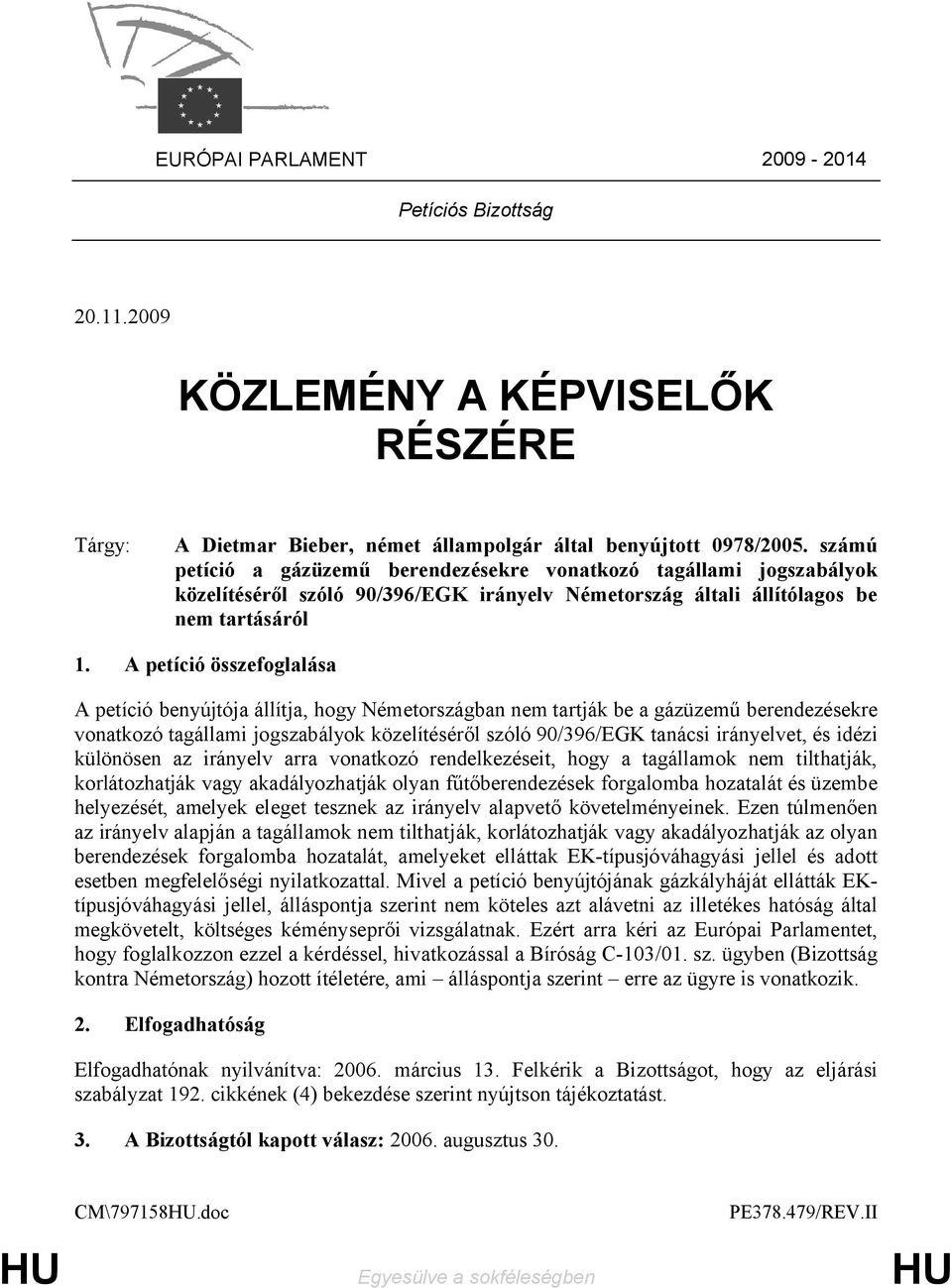 A petíció összefoglalása A petíció benyújtója állítja, hogy Németországban nem tartják be a gázüzemű berendezésekre vonatkozó tagállami jogszabályok közelítéséről szóló 90/396/EGK tanácsi irányelvet,