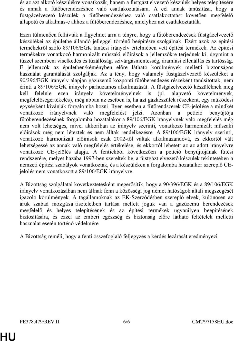 Ezen túlmenően felhívták a figyelmet arra a tényre, hogy a fűtőberendezések füstgázelvezető készülékei az épületbe állandó jelleggel történő beépítésre szolgálnak.