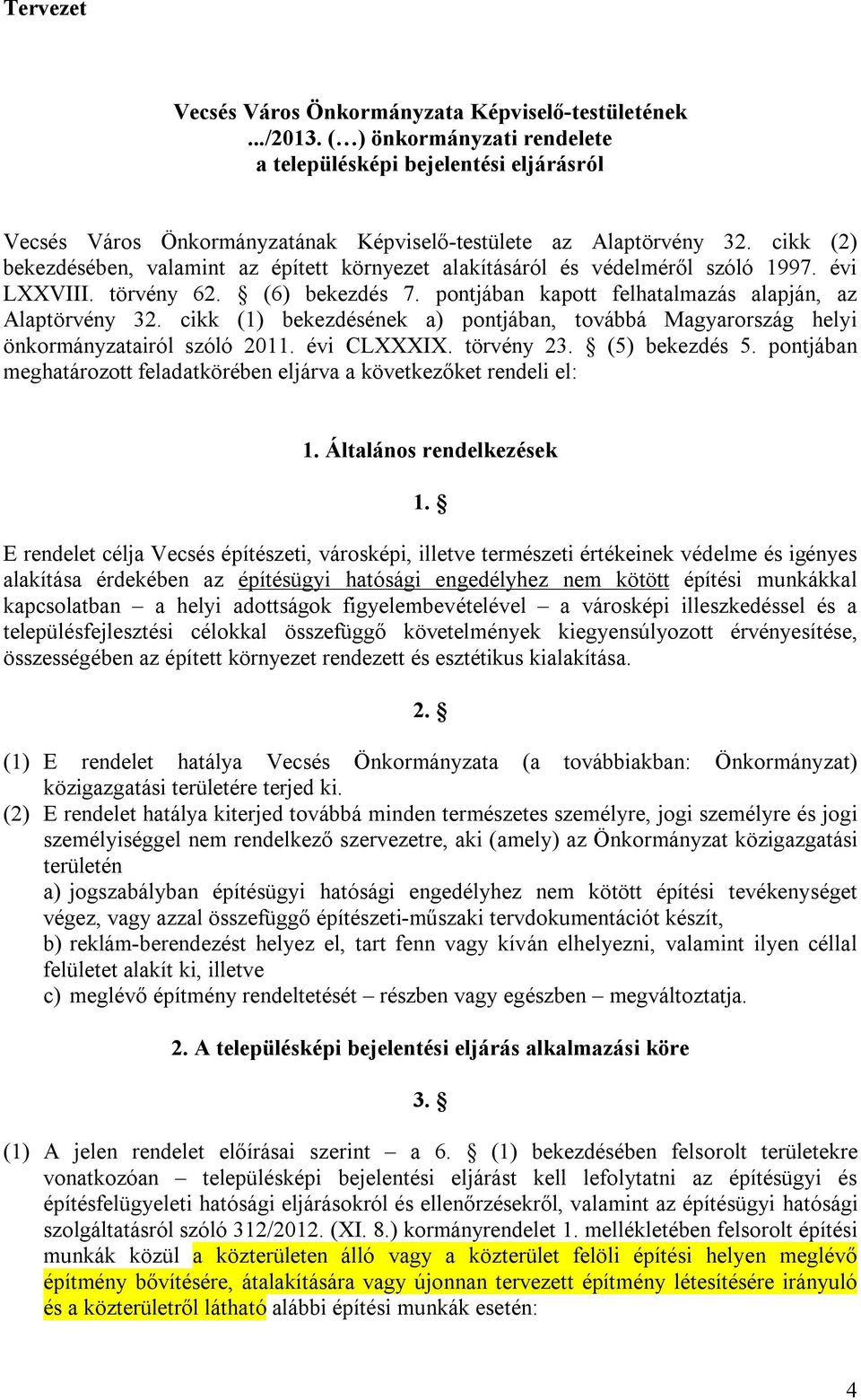 cikk (2) bekezdésében, valamint az épített környezet alakításáról és védelméről szóló 1997. évi LXXVIII. törvény 62. (6) bekezdés 7. pontjában kapott felhatalmazás alapján, az Alaptörvény 32.