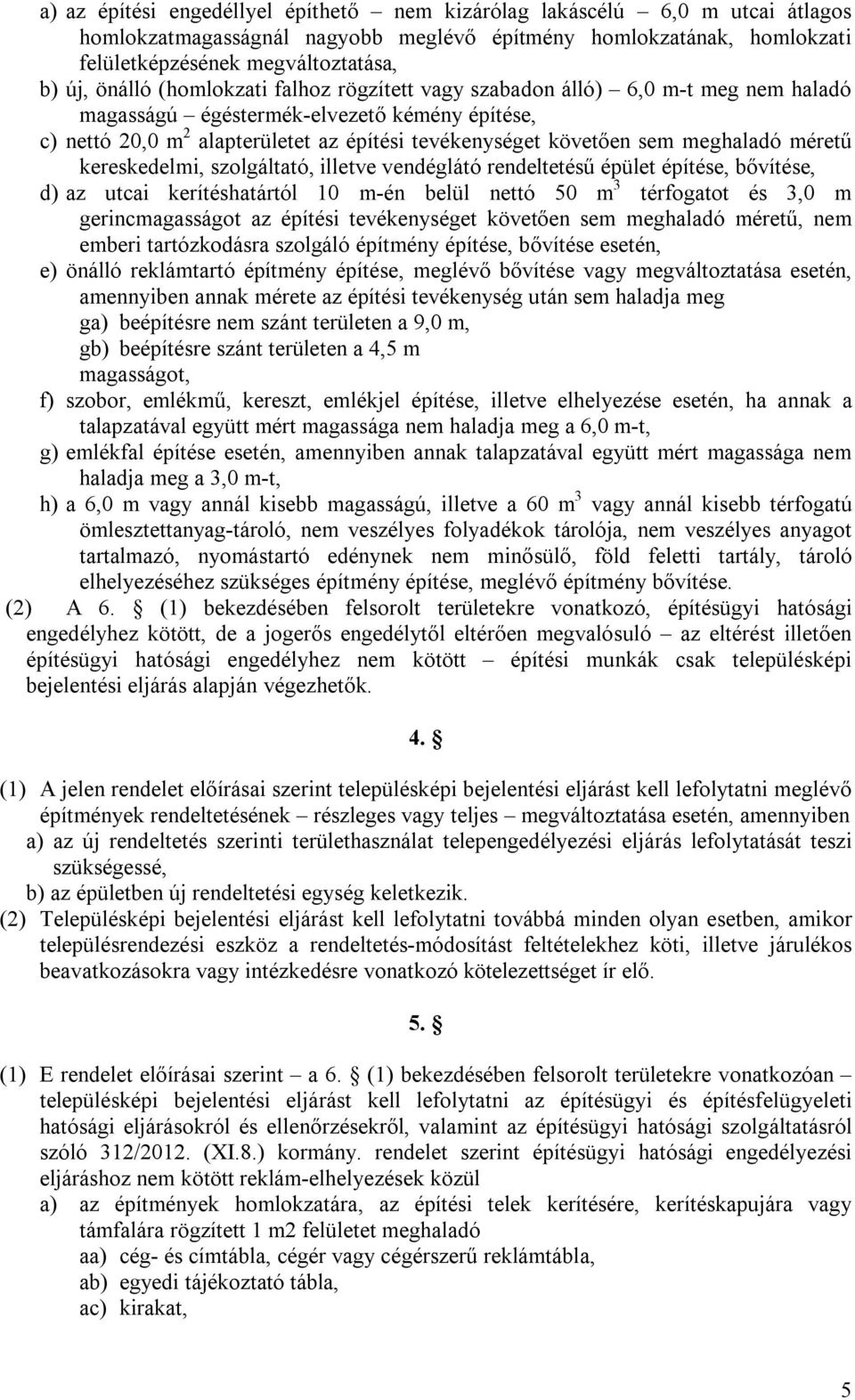 méretű kereskedelmi, szolgáltató, illetve vendéglátó rendeltetésű épület építése, bővítése, d) az utcai kerítéshatártól 10 m-én belül nettó 50 m 3 térfogatot és 3,0 m gerincmagasságot az építési