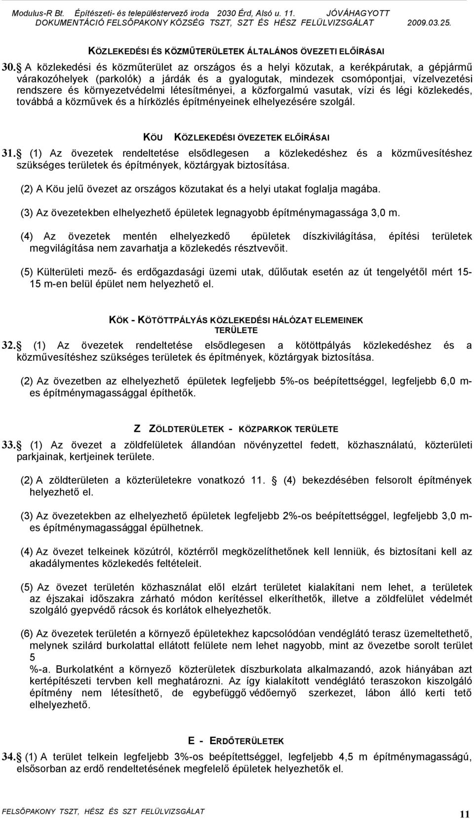 környezetvédelmi létesítményei, a közforgalmú vasutak, vízi és légi közlekedés, továbbá a közművek és a hírközlés építményeinek elhelyezésére szolgál. KÖU KÖZLEKEDÉSI ÖVEZETEK ELŐÍRÁSAI 31.