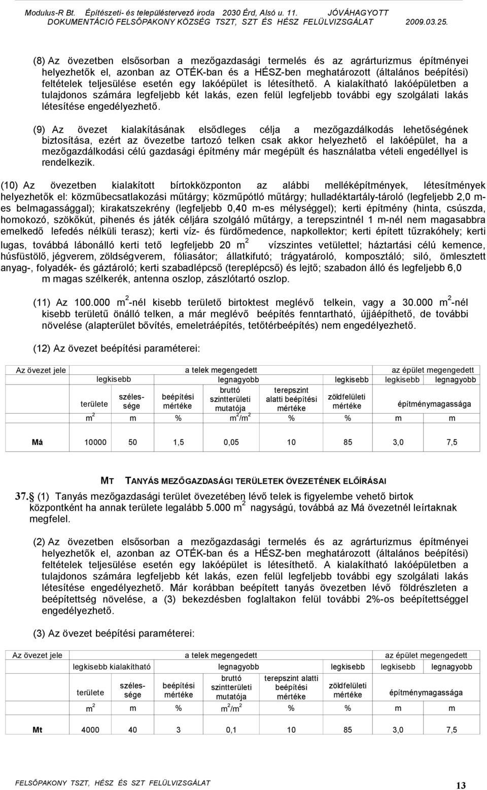 (9) Az övezet kialakításának elsődleges célja a mezőgazdálkodás lehetőségének biztosítása, ezért az övezetbe tartozó telken csak akkor helyezhető el lakóépület, ha a mezőgazdálkodási célú gazdasági