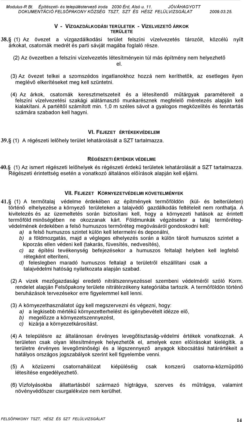 (2) Az övezetben a felszíni vízelvezetés létesítményein túl más építmény nem helyezhető el.