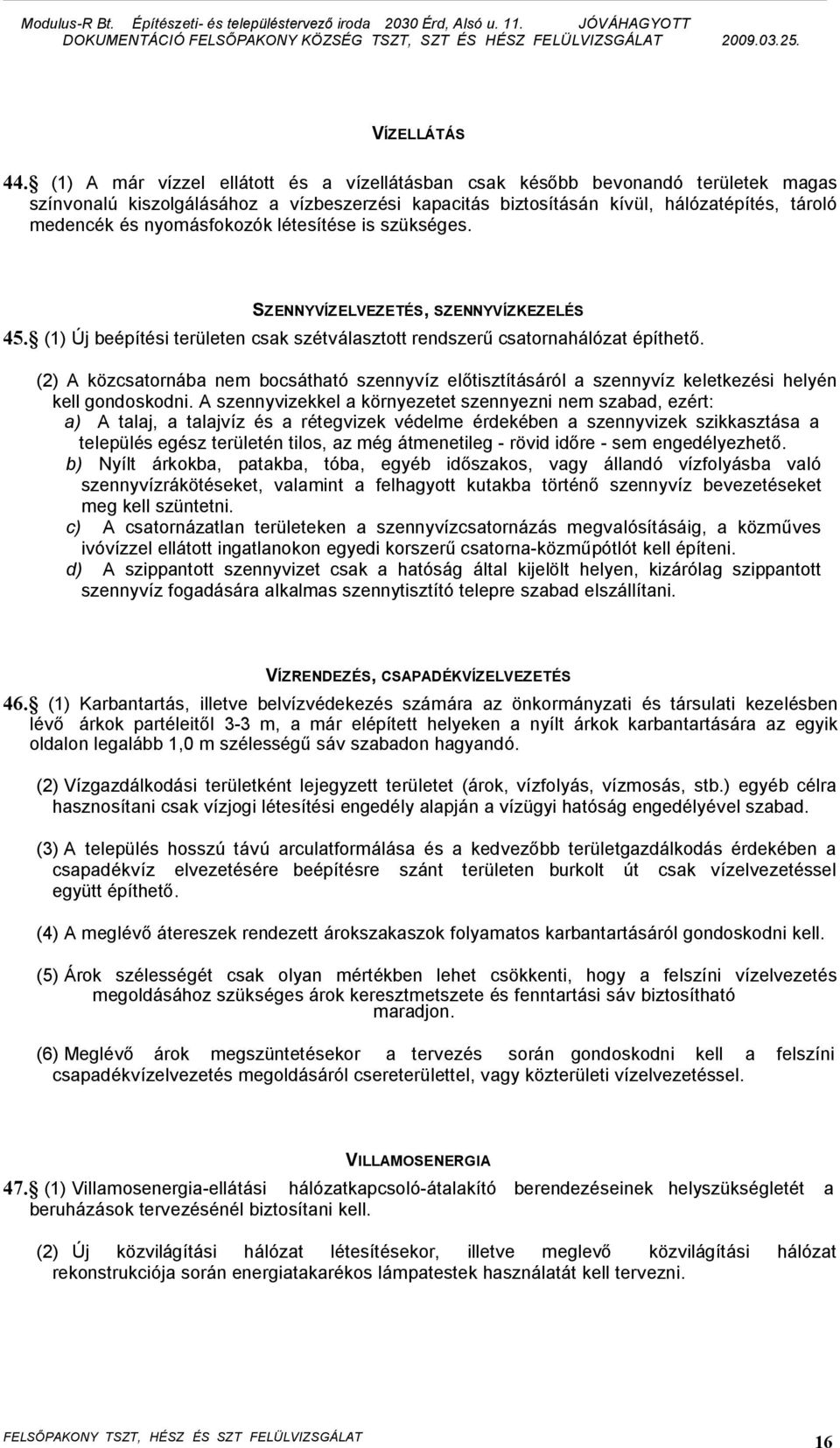 nyomásfokozók létesítése is szükséges. SZENNYVÍZELVEZETÉS, SZENNYVÍZKEZELÉS 45. (1) Új beépítési területen csak szétválasztott rendszerű csatornahálózat építhető.