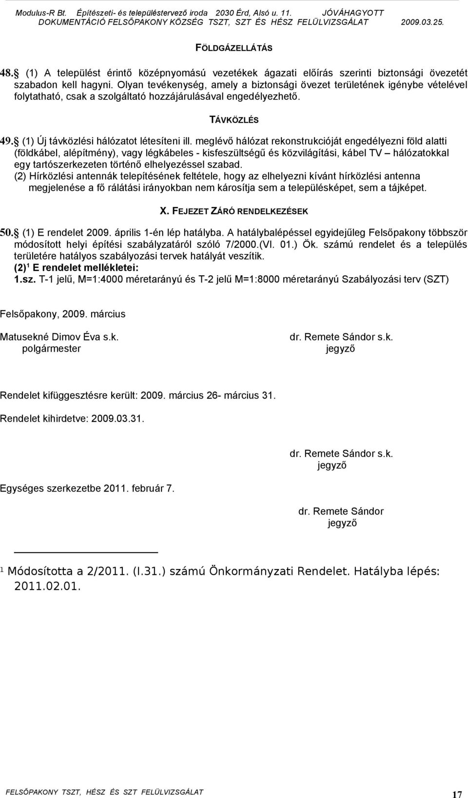 meglévő hálózat rekonstrukcióját engedélyezni föld alatti (földkábel, alépítmény), vagy légkábeles - kisfeszültségű és közvilágítási, kábel TV hálózatokkal egy tartószerkezeten történő elhelyezéssel