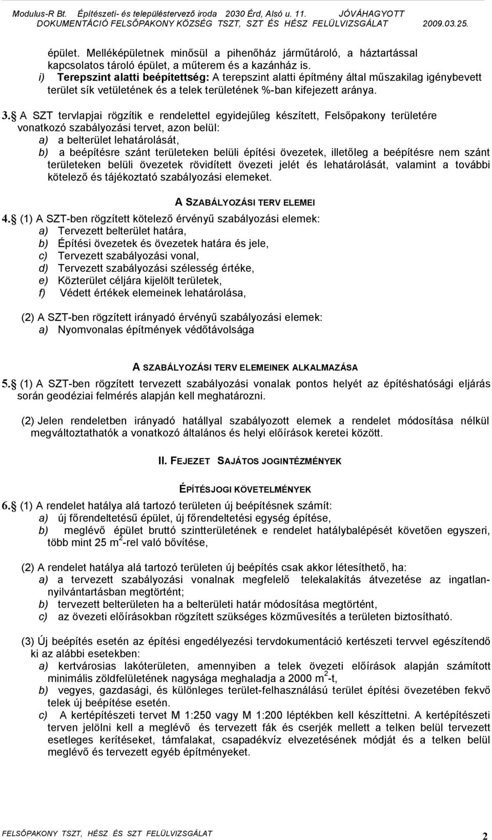 A SZT tervlapjai rögzítik e rendelettel egyidejűleg készített, Felsőpakony területére vonatkozó szabályozási tervet, azon belül: a) a belterület lehatárolását, b) a beépítésre szánt területeken