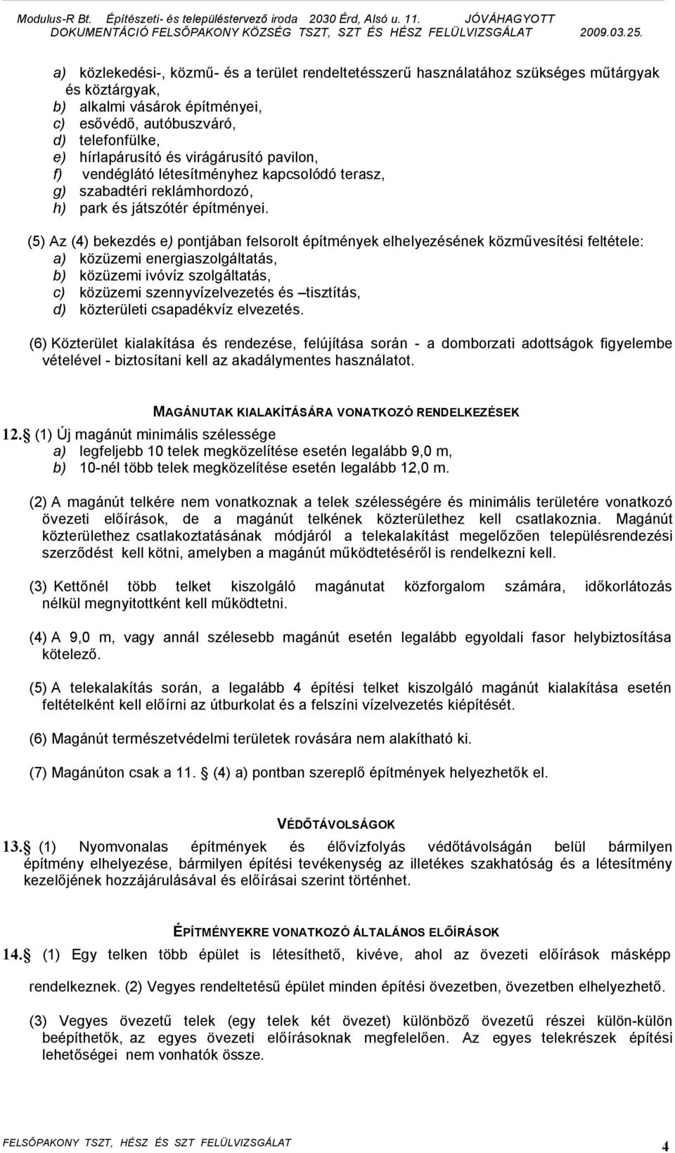 (5) Az (4) bekezdés e) pontjában felsorolt építmények elhelyezésének közművesítési feltétele: a) közüzemi energiaszolgáltatás, b) közüzemi ivóvíz szolgáltatás, c) közüzemi szennyvízelvezetés és