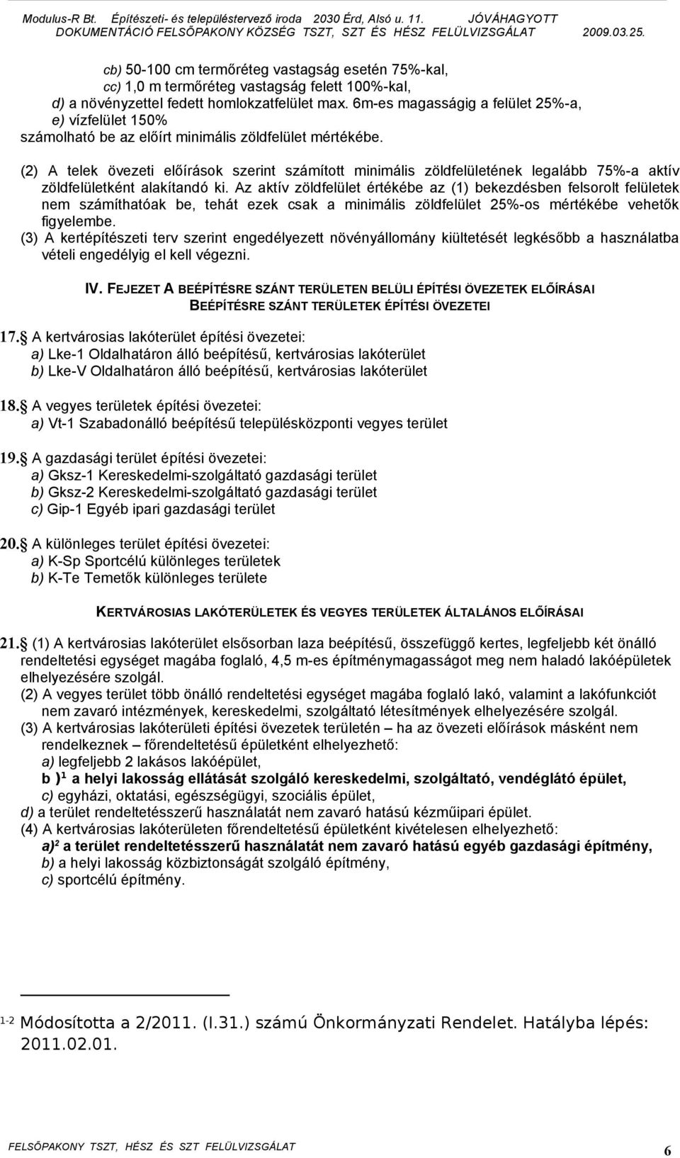 (2) A telek övezeti előírások szerint számított minimális zöldfelületének legalább 75%-a aktív zöldfelületként alakítandó ki.