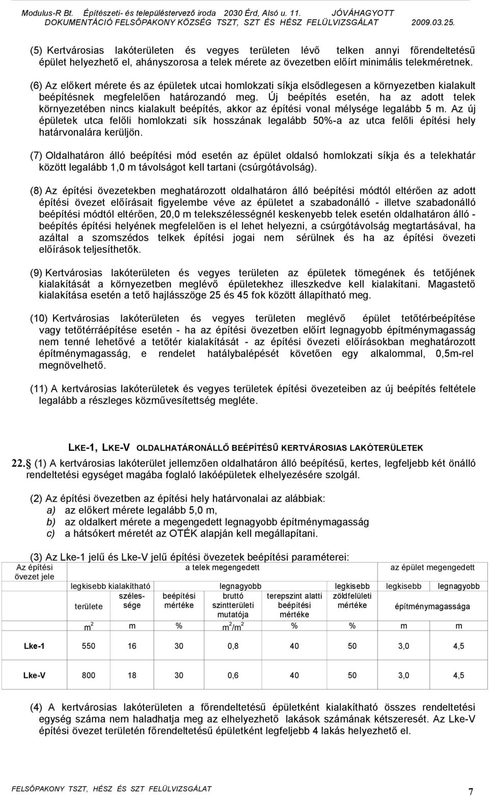 Új beépítés esetén, ha az adott telek környezetében nincs kialakult beépítés, akkor az építési vonal mélysége legalább 5 m.