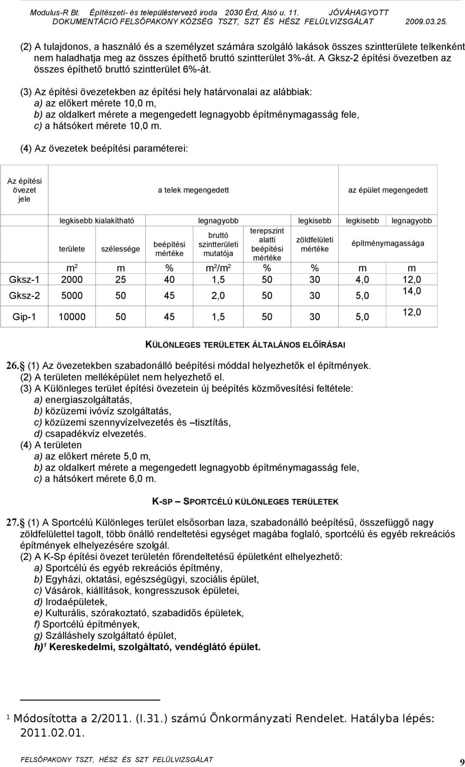 (3) Az építési övezetekben az építési hely határvonalai az alábbiak: a) az előkert mérete 10,0 m, b) az oldalkert mérete a megengedett legnagyobb építménymagasság fele, c) a hátsókert mérete 10,0 m.