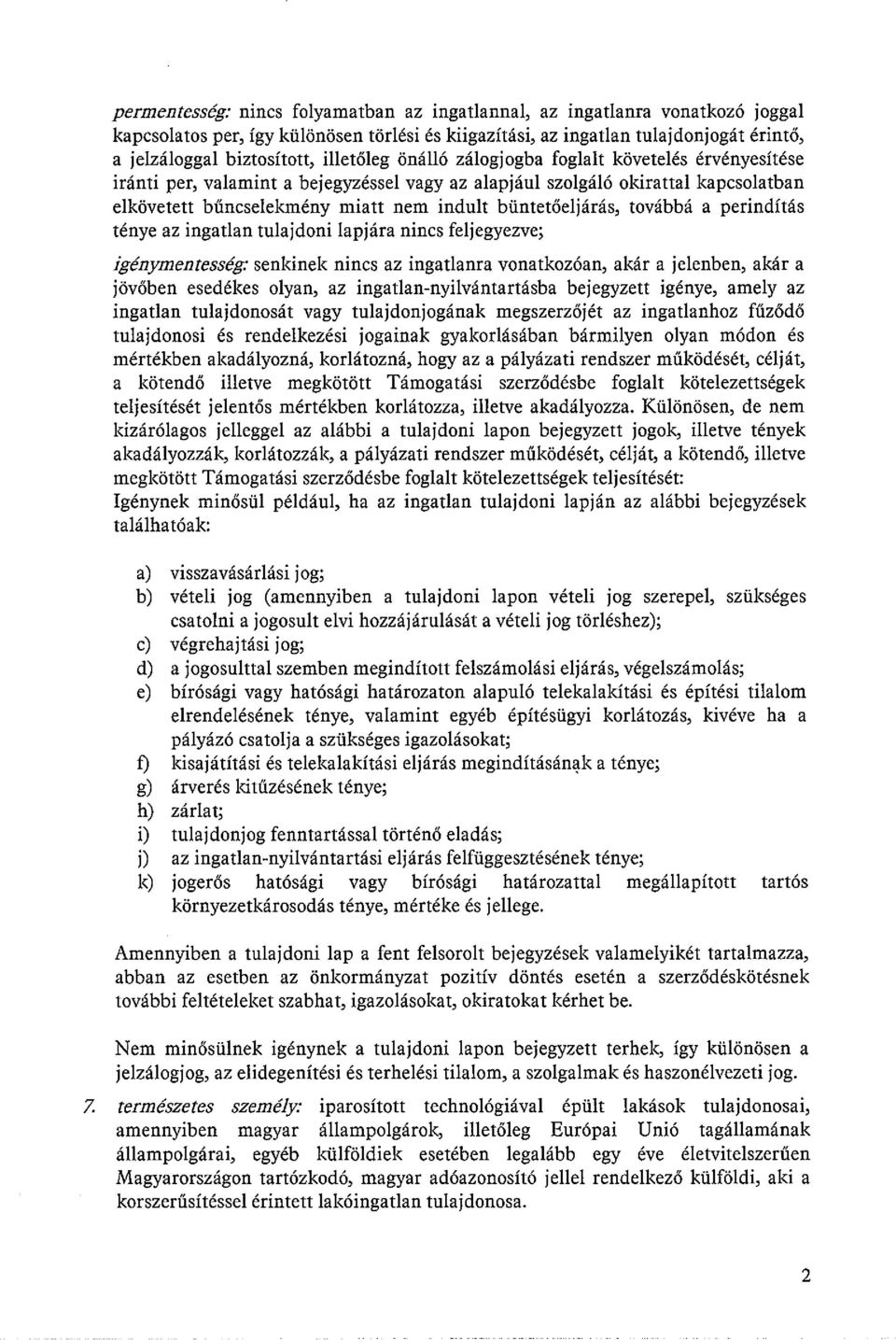 büntetőeljárás, továbbá a perindítás ténye az ingatlan tulajdoni lapjára nines feljegyezve; igénymentesség: senkinek nincs az ingatlanra vonatkozóan, akár a jelenben, akár a jövőben esedékes olyan,