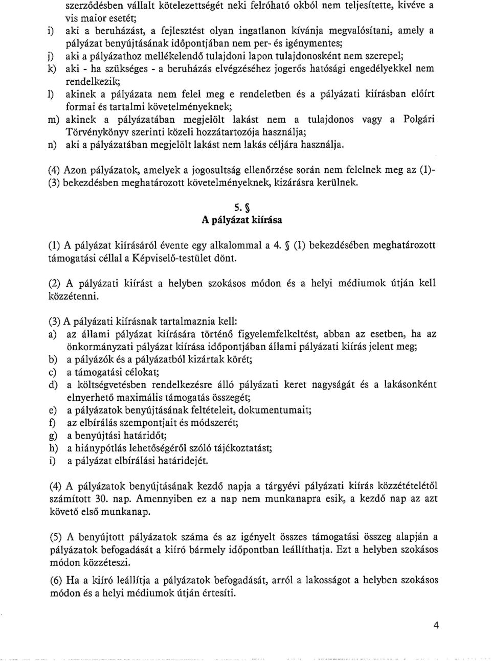 engedélyekkel nem rendelkezik; 1) akinek a pályázata nem felel meg e rendeletben és a pályázati kiírásban előírt formai és tartalmi követelményeknek; m) akinek a pályázatában megjelölt lakást nem a