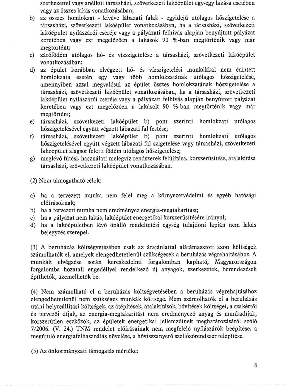 ezt megelőzően a lakások 90 %-ban megtörténik vagy már megtörtént; c) zárófödém utólagos hő- és vízszigetelése a társasházi, szövetkezeti lakóépület vonatkozásában; d) az épület korábban elvégzett