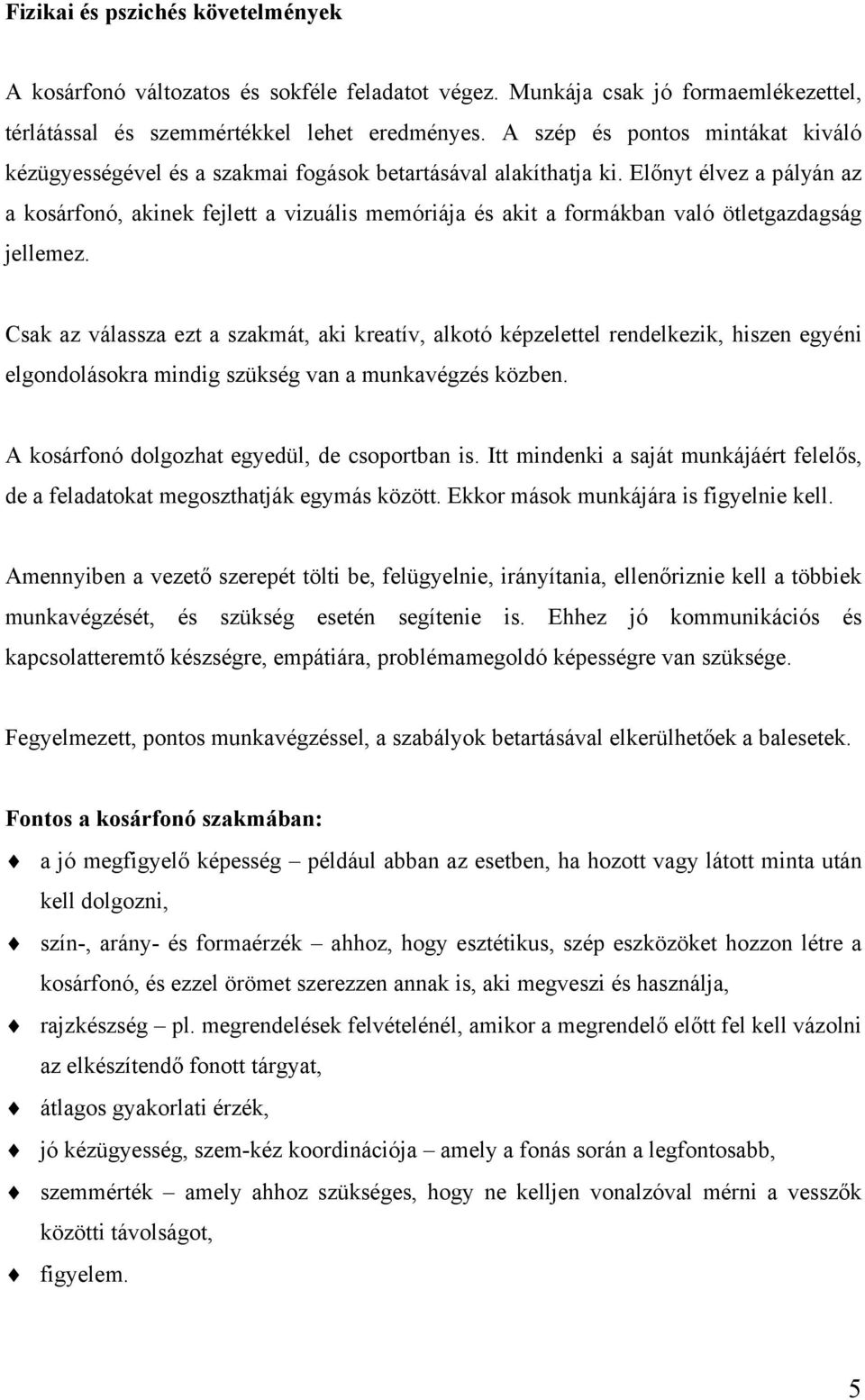 Előnyt élvez a pályán az a kosárfonó, akinek fejlett a vizuális memóriája és akit a formákban való ötletgazdagság jellemez.