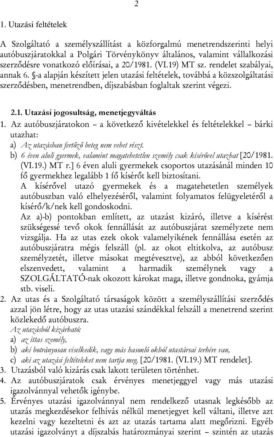 -a alapján készített jelen utazási feltételek, továbbá a közszolgáltatási szerződésben, menetrendben, díjszabásban foglaltak szerint végezi. 2.1. Utazási jogosultság, menetjegyváltás 1.