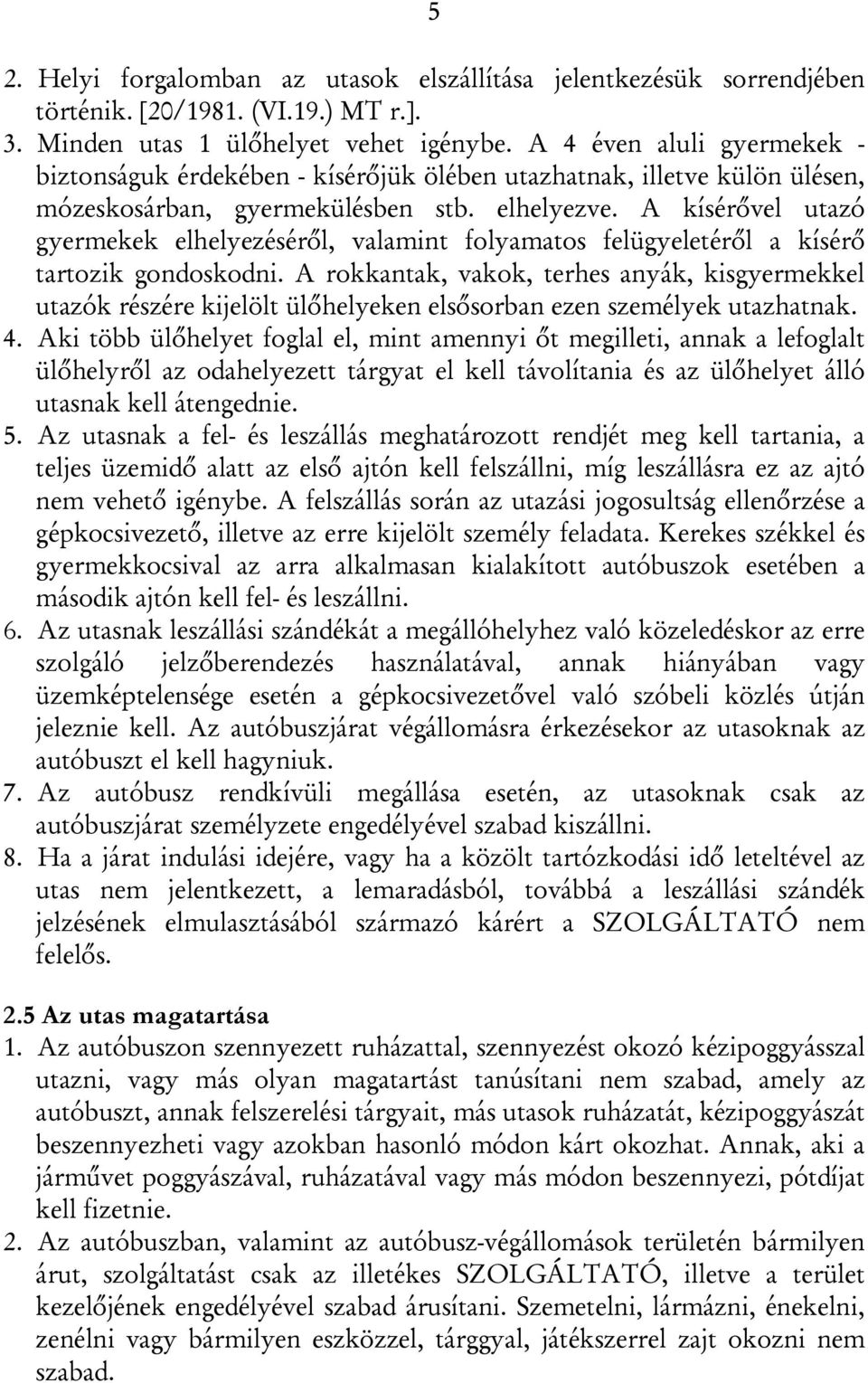 A kísérővel utazó gyermekek elhelyezéséről, valamint folyamatos felügyeletéről a kísérő tartozik gondoskodni.