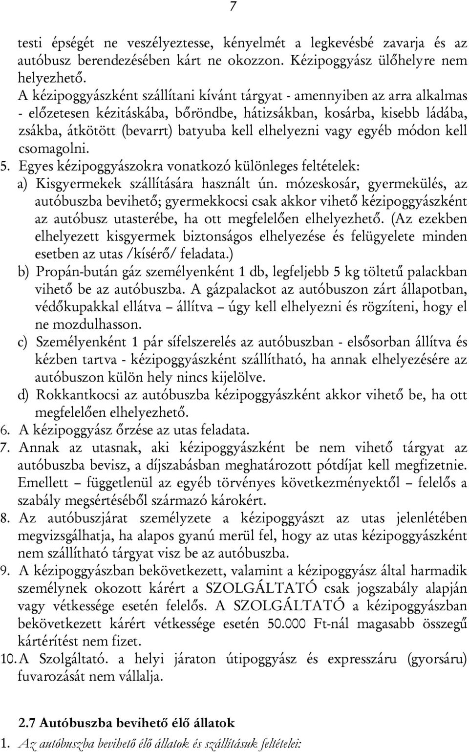 vagy egyéb módon kell csomagolni. 5. Egyes kézipoggyászokra vonatkozó különleges feltételek: a) Kisgyermekek szállítására használt ún.