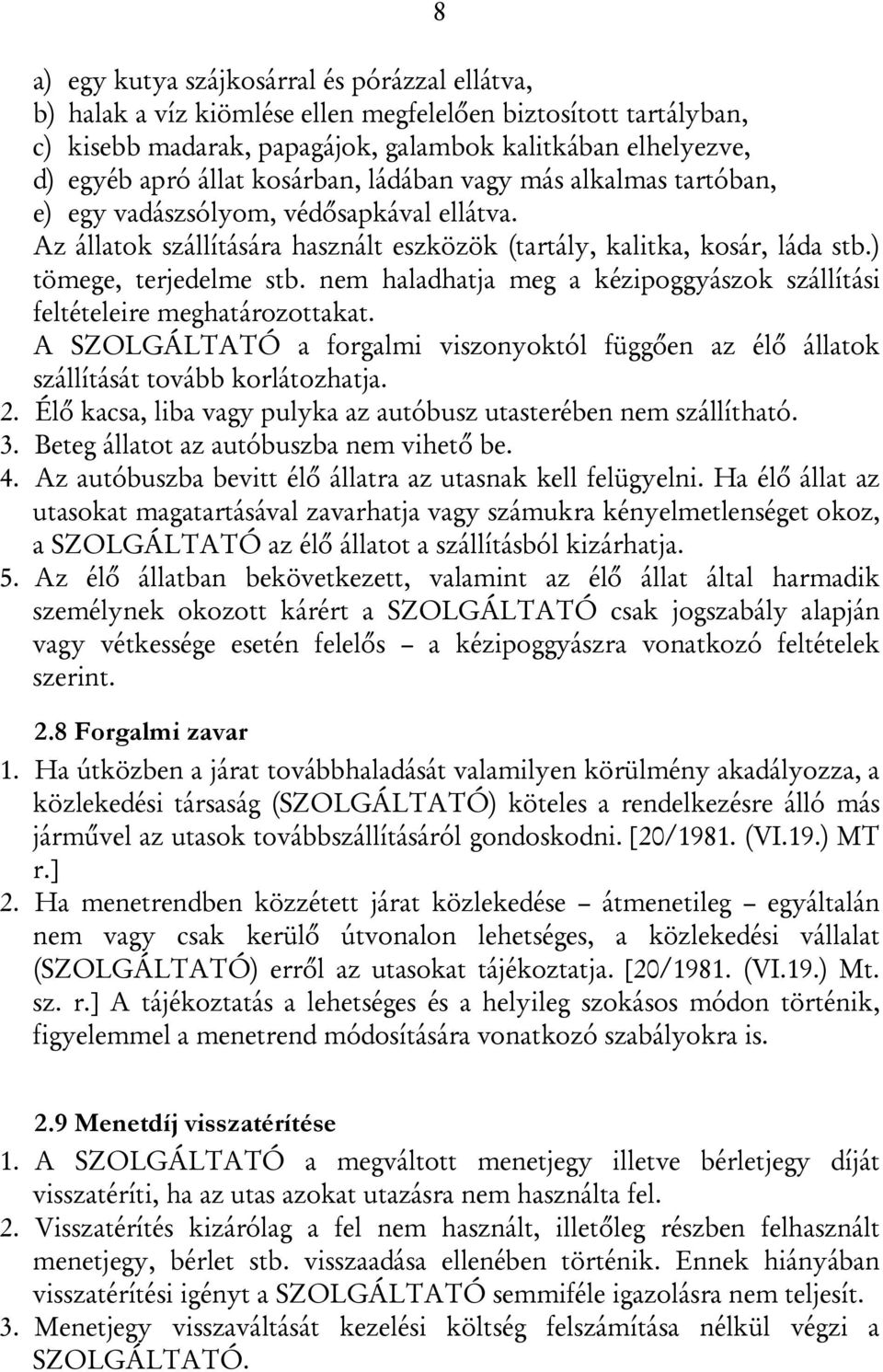 nem haladhatja meg a kézipoggyászok szállítási feltételeire meghatározottakat. A SZOLGÁLTATÓ a forgalmi viszonyoktól függően az élő állatok szállítását tovább korlátozhatja. 2.