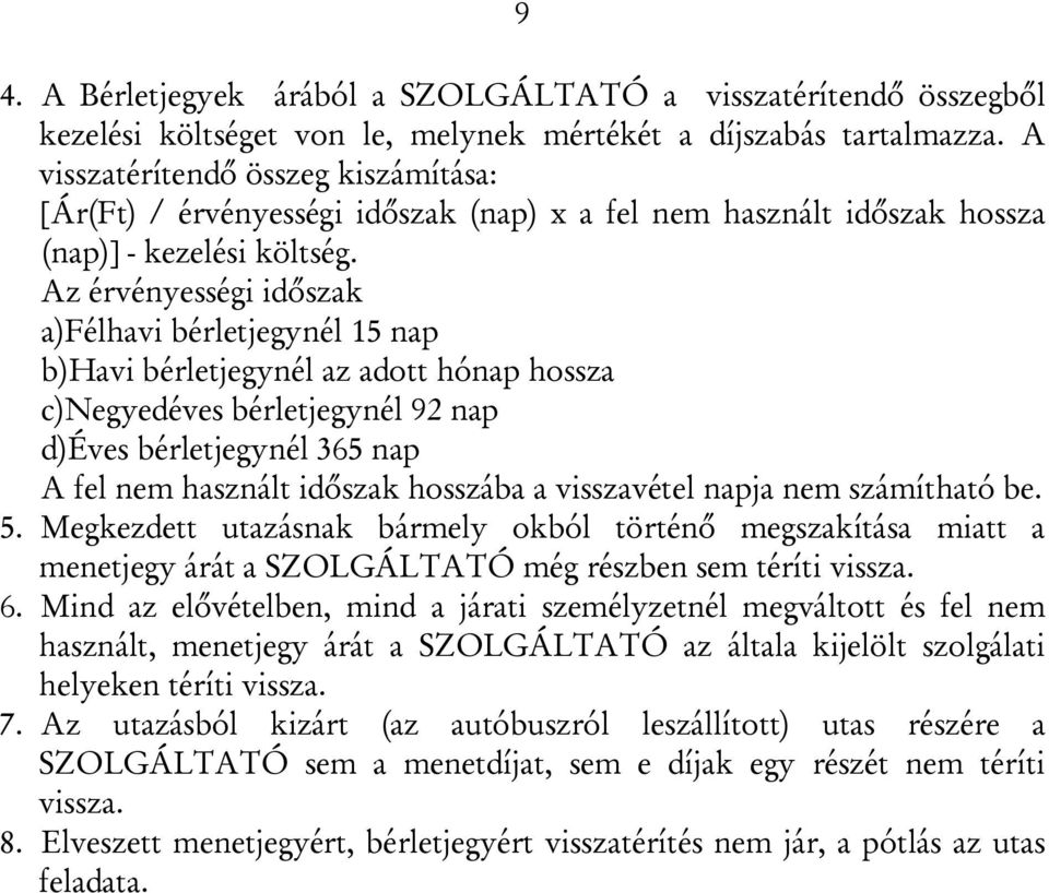 Az érvényességi időszak a)félhavi bérletjegynél 15 nap b)havi bérletjegynél az adott hónap hossza c)negyedéves bérletjegynél 92 nap d)éves bérletjegynél 365 nap A fel nem használt időszak hosszába a