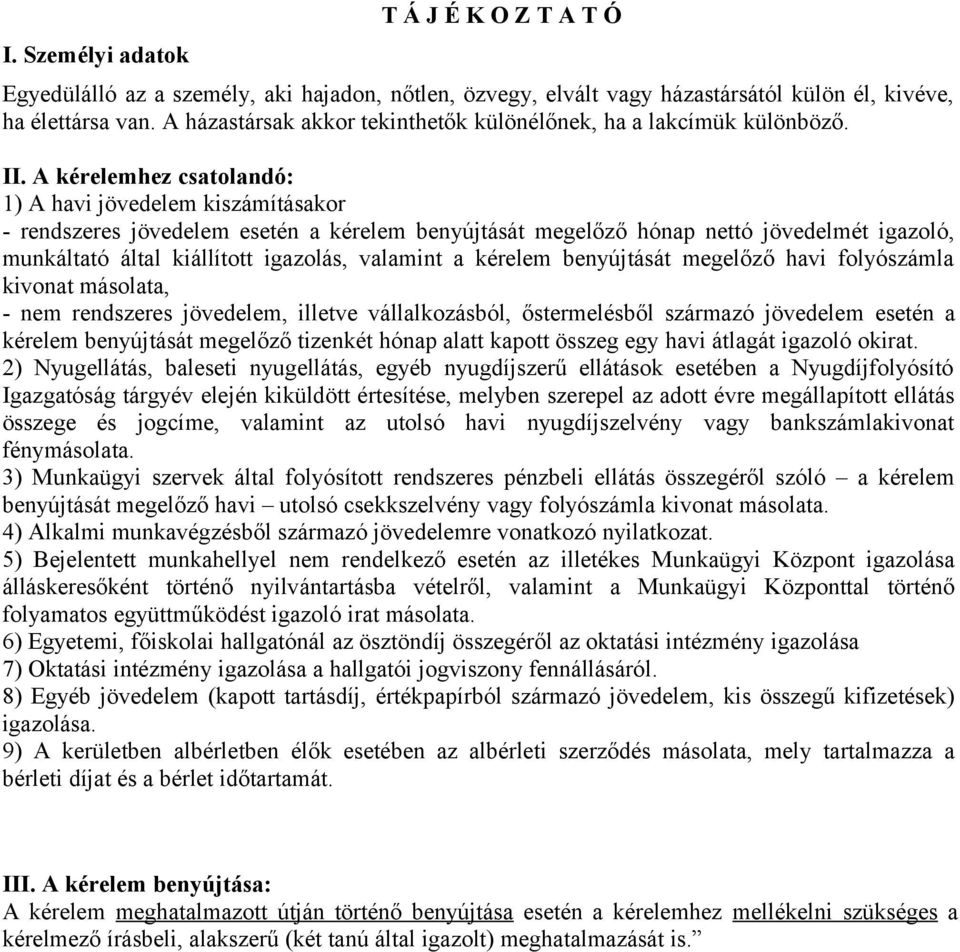 A kérelemhez csatolandó: 1) A havi jövedelem kiszámításakor - rendszeres jövedelem esetén a kérelem benyújtását megelőző hónap nettó jövedelmét igazoló, munkáltató által kiállított igazolás, valamint