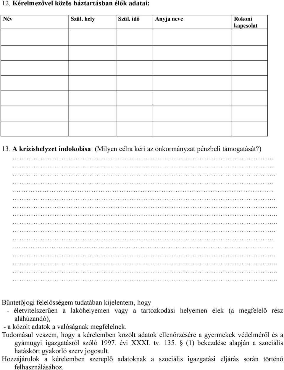 ............................... Büntetőjogi felelősségem tudatában kijelentem, hogy - életvitelszerűen a lakóhelyemen vagy a tartózkodási helyemen élek (a megfelelő rész aláhúzandó), -