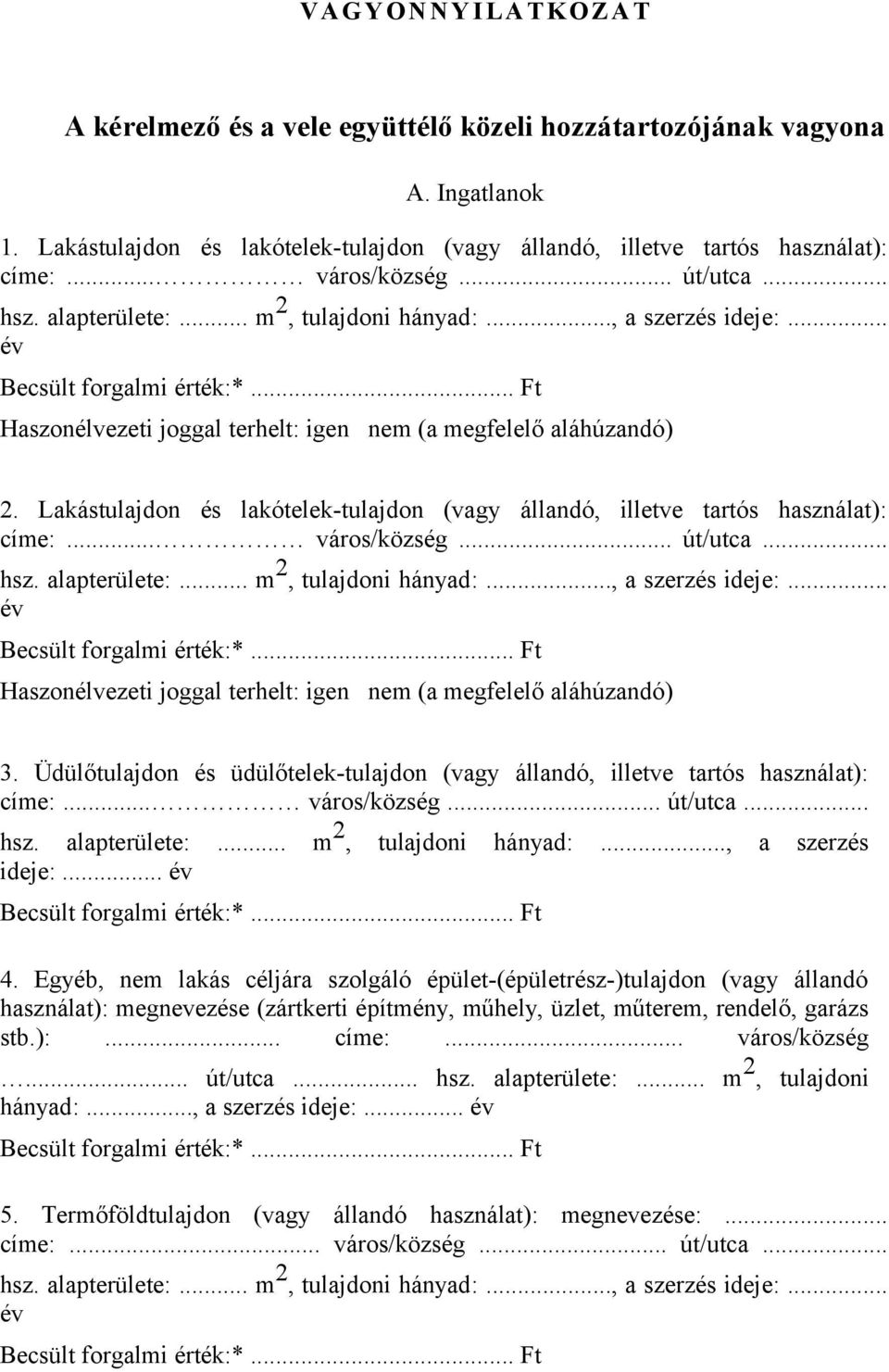 Lakástulajdon és lakótelek-tulajdon (vagy állandó, illetve tartós használat): címe:... város/község... út/utca... hsz. alapterülete:... m 2, tulajdoni hányad:..., a szerzés ideje:.
