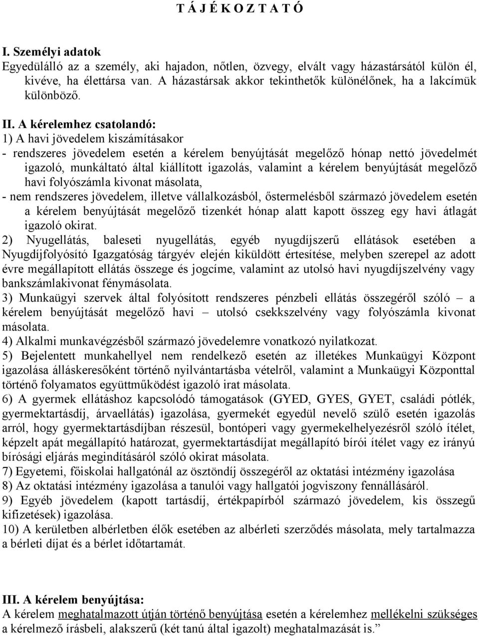 A kérelemhez csatolandó: 1) A havi jövedelem kiszámításakor - rendszeres jövedelem esetén a kérelem benyújtását megelőző hónap nettó jövedelmét igazoló, munkáltató által kiállított igazolás, valamint