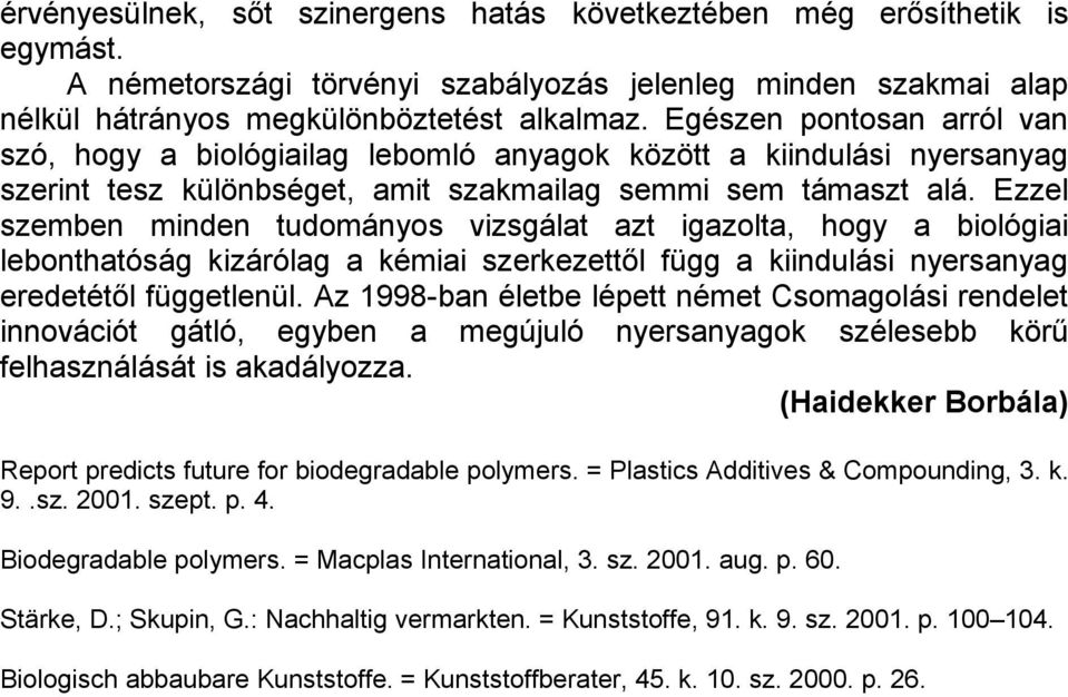 Ezzel szemben minden tudományos vizsgálat azt igazolta, hogy a biológiai lebonthatóság kizárólag a kémiai szerkezettől függ a kiindulási nyersanyag eredetétől függetlenül.