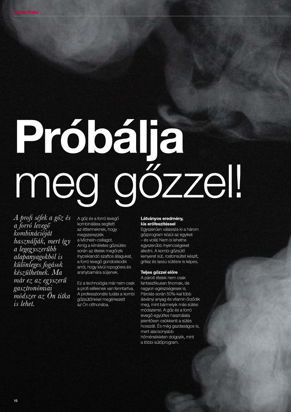 Amíg a kíméletes gőzsütés során az ételek megőrzik ínycsiklandó szaftos állagukat, a forró levegő gondoskodik arról, hogy kívül ropogósra és aranybarnára süljenek.