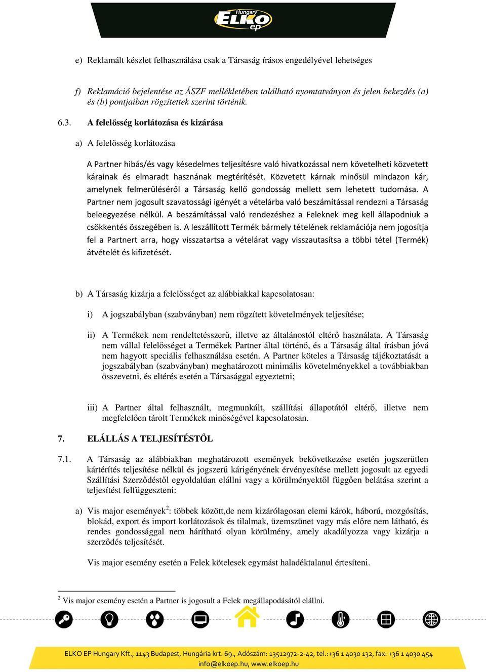 A felelősség korlátozása és kizárása a) A felelősség korlátozása A Partner hibás/és vagy késedelmes teljesítésre való hivatkozással nem követelheti közvetett kárainak és elmaradt hasznának