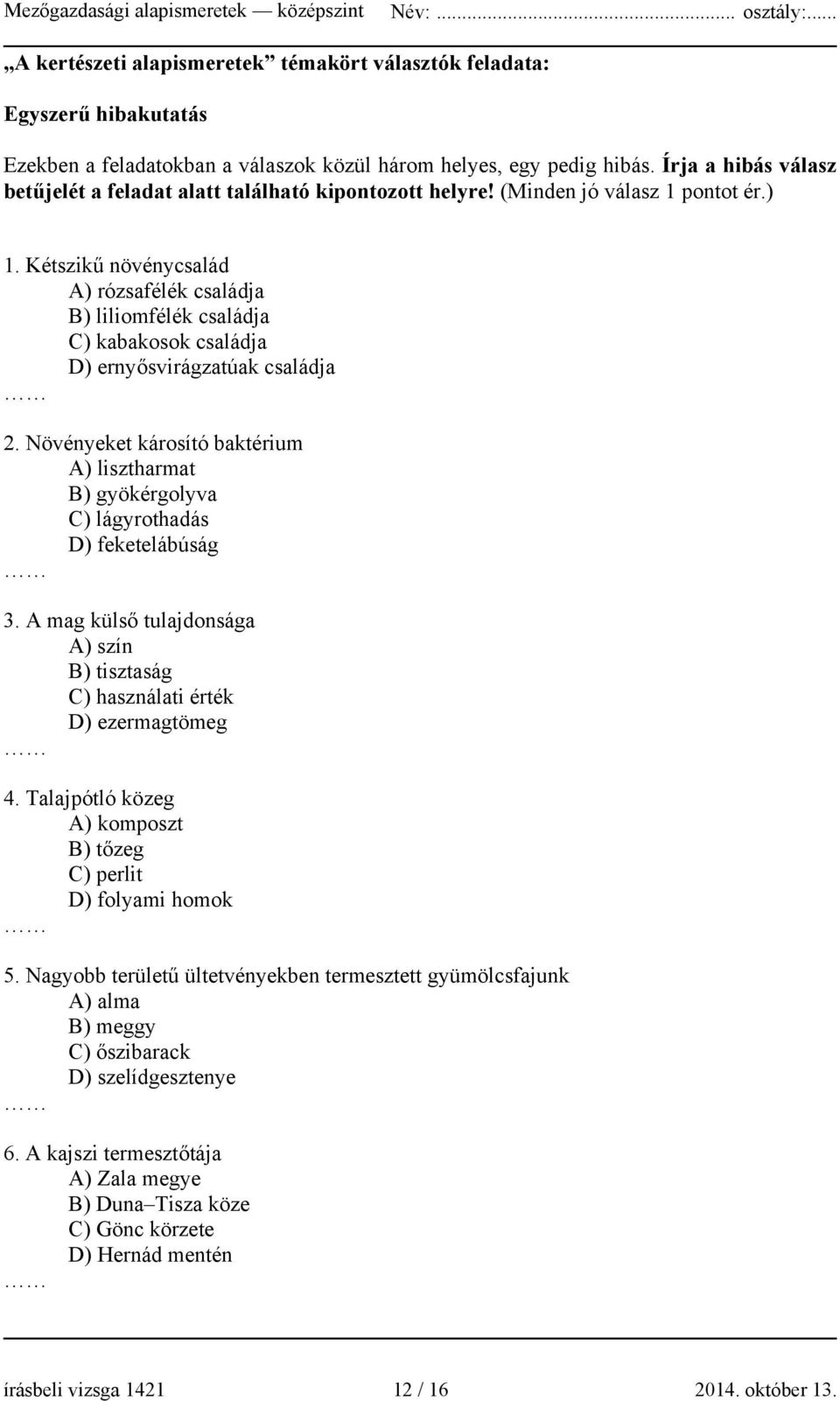 Kétszikű növénycsalád A) rózsafélék családja B) liliomfélék családja C) kabakosok családja D) ernyősvirágzatúak családja 2.