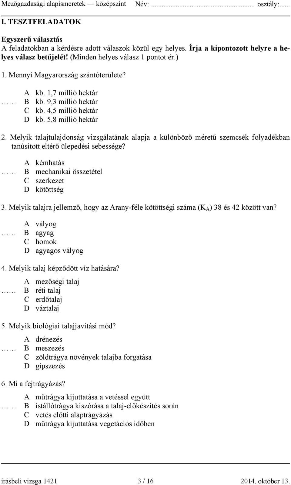 Melyik talajtulajdonság vizsgálatának alapja a különböző méretű szemcsék folyadékban tanúsított eltérő ülepedési sebessége? A kémhatás B mechanikai összetétel C szerkezet D kötöttség 3.