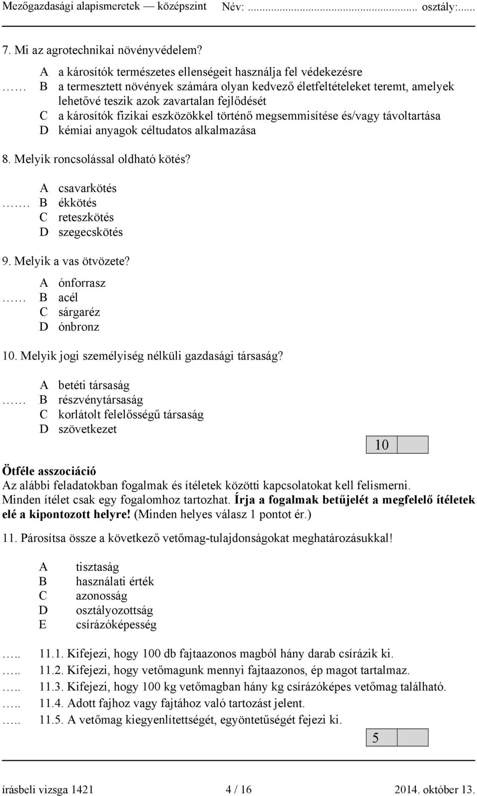 károsítók fizikai eszközökkel történő megsemmisítése és/vagy távoltartása D kémiai anyagok céltudatos alkalmazása 8. Melyik roncsolással oldható kötés? A csavarkötés.