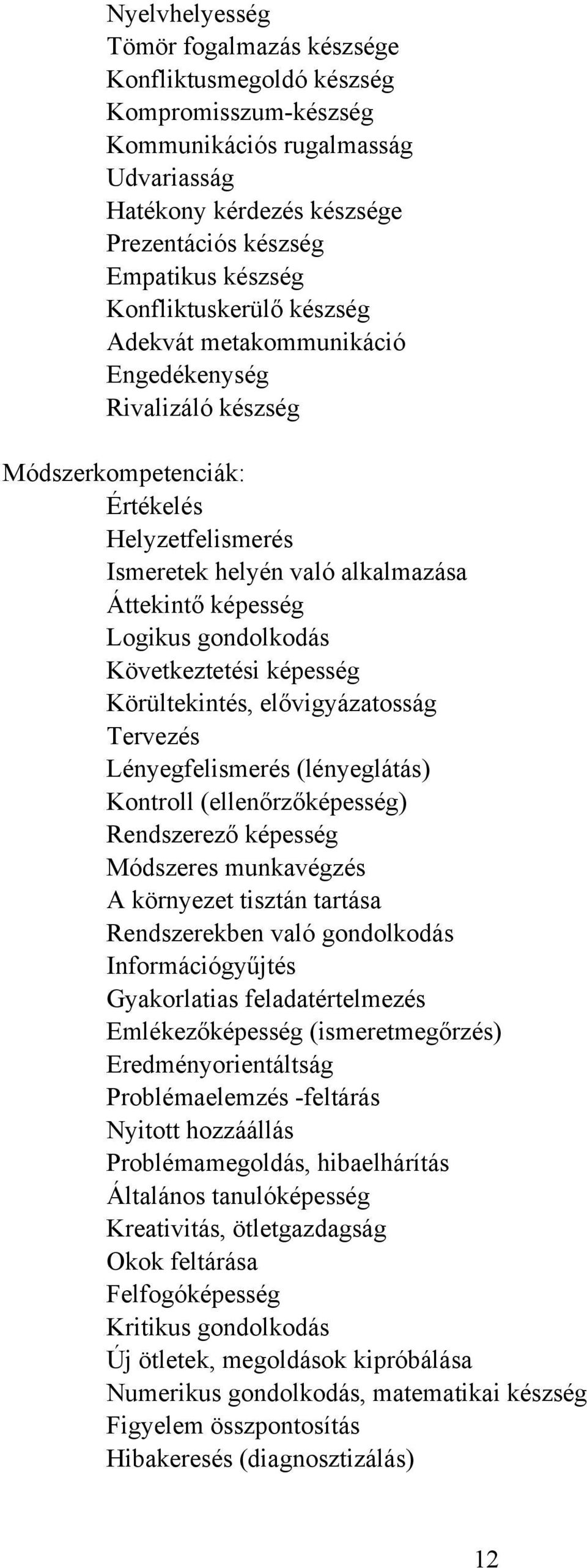 gondolkodás Következtetési képesség Körültekintés, elővigyázatosság Tervezés Lényegfelismerés (lényeglátás) Kontroll (ellenőrzőképesség) Rendszerező képesség Módszeres munkavégzés A környezet tisztán